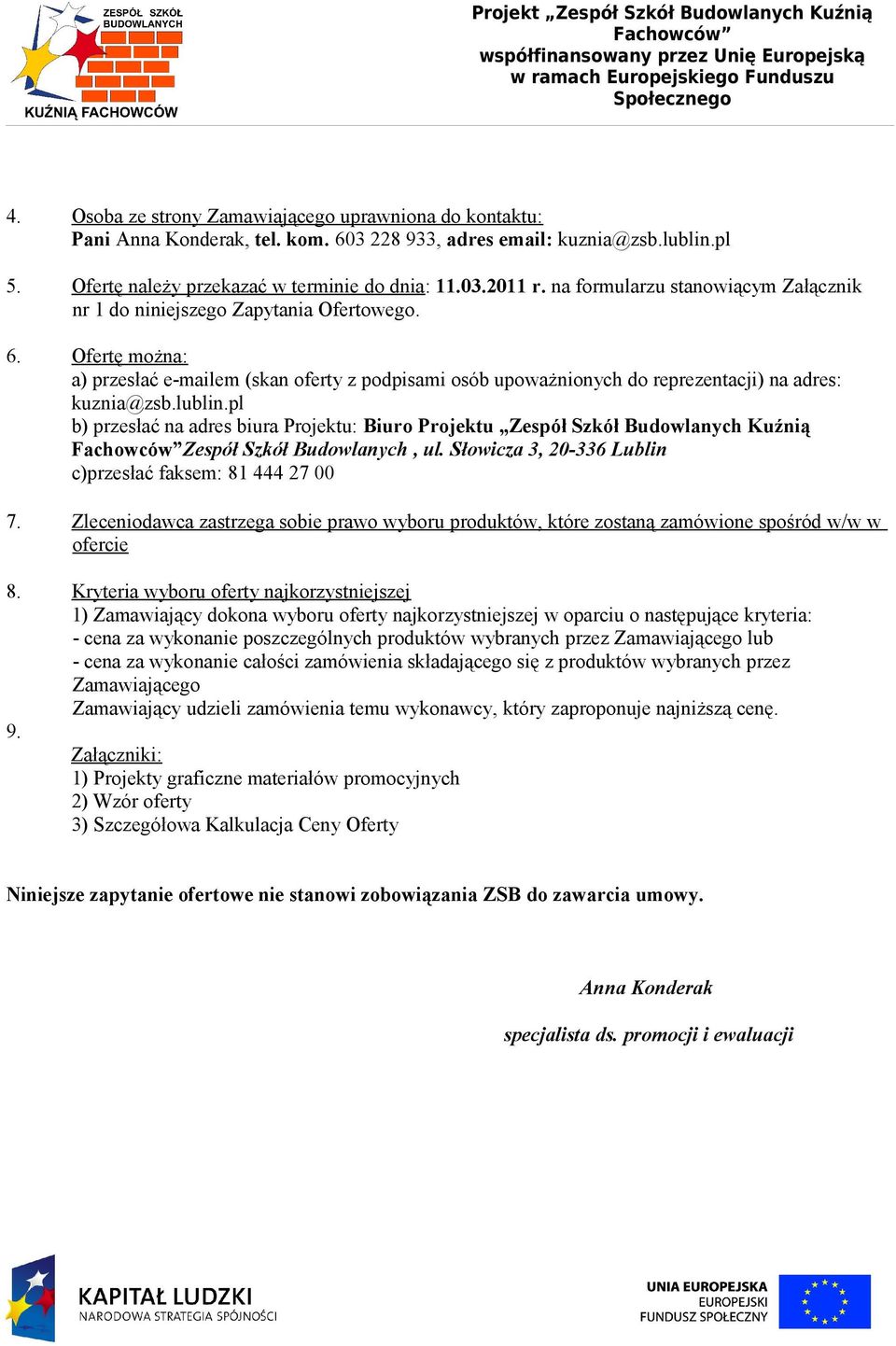 lublin.pl b) przesłać na adres biura Projektu: Biuro Projektu Zespół Szkół Budowlanych Kuźnią Zespół Szkół Budowlanych, ul. Słowicza 3, 20-336 Lublin c)przesłać faksem: 81 444 27 00 7.