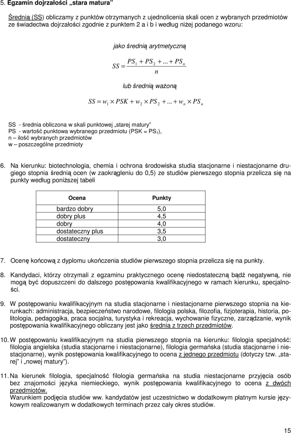 .. + w n PS n SS - średnia obliczona w skali punktowej starej matury PS - wartość punktowa wybranego przedmiotu (PSK = PS 1 ), n ilość wybranych przedmiotów w poszczególne przedmioty 6.