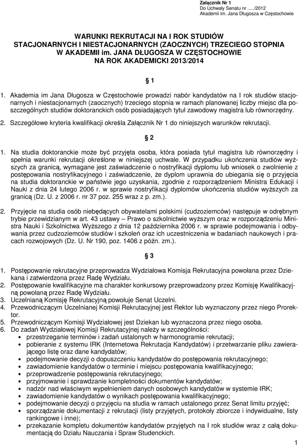 Akademia im Jana Długosza w Częstochowie prowadzi nabór kandydatów na I rok studiów stacjonarnych i niestacjonarnych (zaocznych) trzeciego stopnia w ramach planowanej liczby miejsc dla poszczególnych