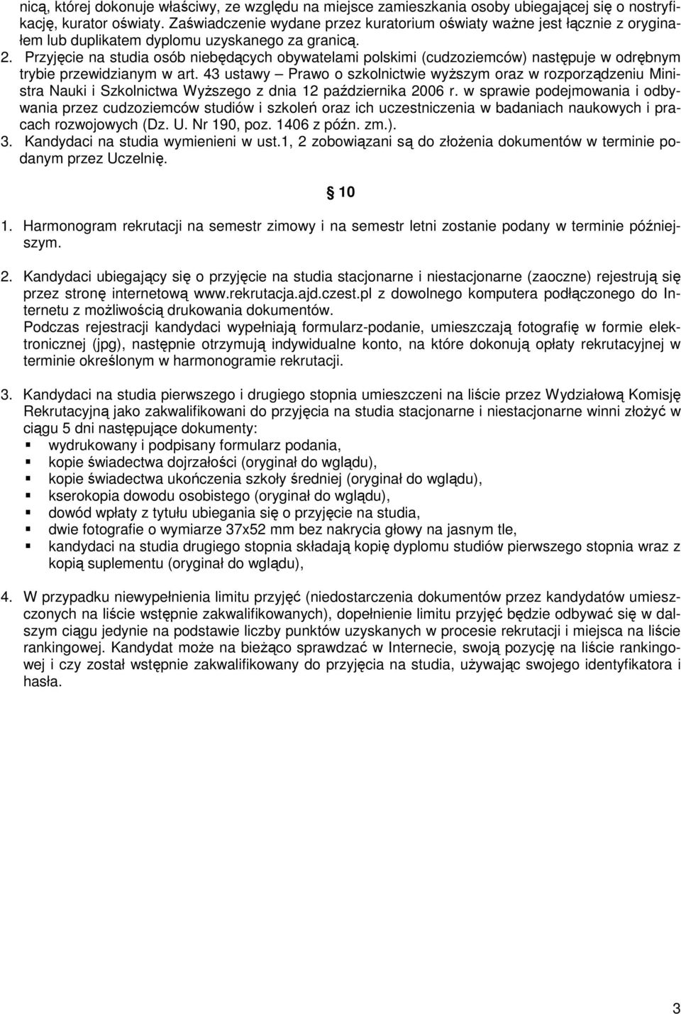 Przyjęcie na studia osób niebędących obywatelami polskimi (cudzoziemców) następuje w odrębnym trybie przewidzianym w art.