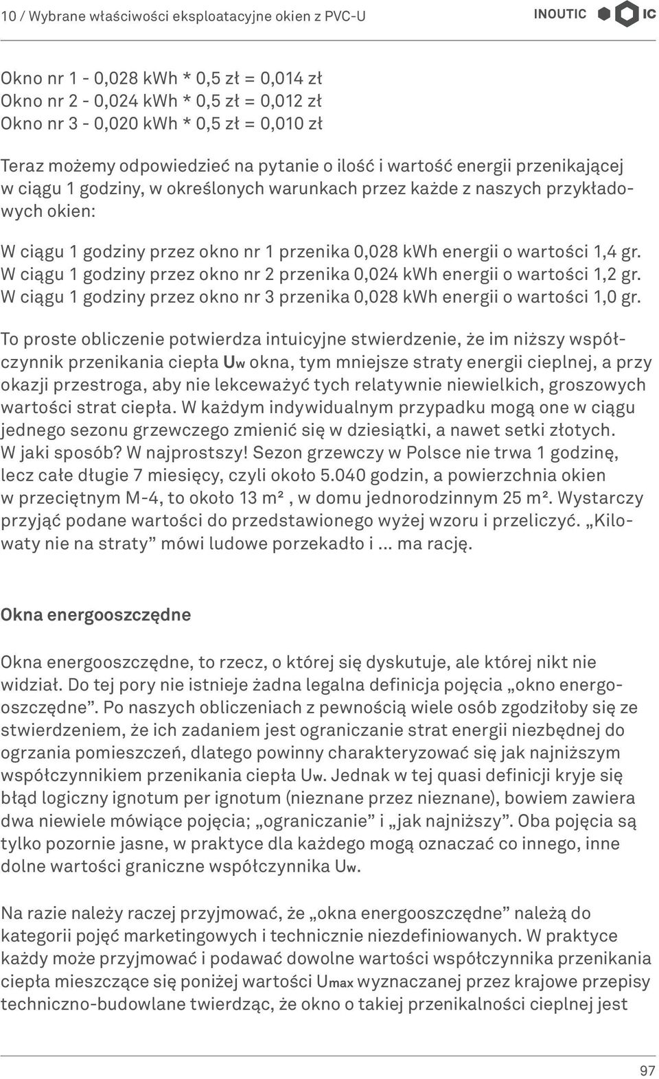W ciągu 1 godziny przez okno nr 2 przenika 0,024 kwh energii o wartości 1,2 gr. W ciągu 1 godziny przez okno nr 3 przenika 0,028 kwh energii o wartości 1,0 gr.
