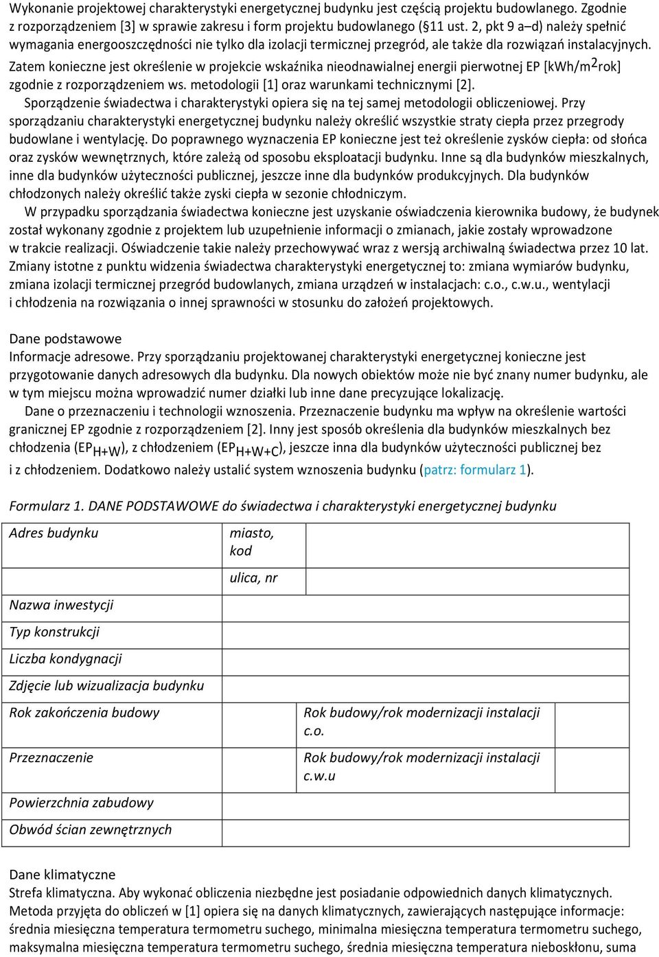 Zatem konieczne jest określenie w projekcie wskaźnika nieodnawialnej energii pierwotnej EP [kwh/m 2 rok] zgodnie z rozporządzeniem ws. metodologii [1] oraz warunkami technicznymi [2].