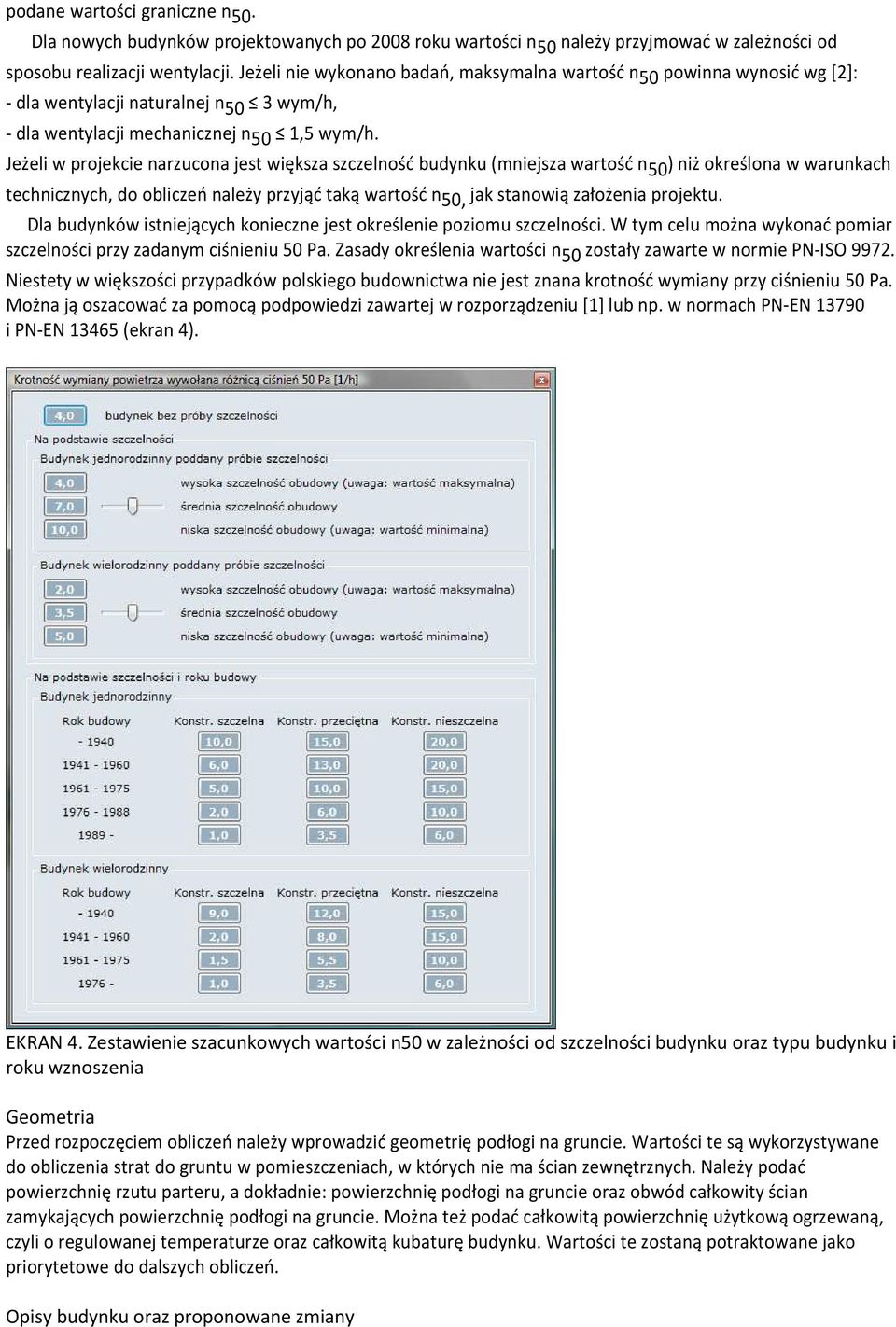 Jeżeli w projekcie narzucona jest większa szczelność budynku (mniejsza wartość n 50 ) niż określona w warunkach technicznych, do obliczeń należy przyjąć taką wartość n 50, jak stanowią założenia