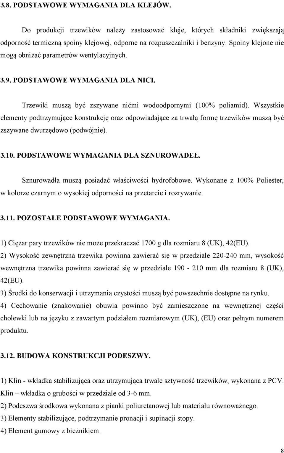 Wszystkie elementy podtrzymujące konstrukcję oraz odpowiadające za trwałą formę trzewików muszą być zszywane dwurzędowo (podwójnie). 3.10. PODSTAWOWE WYMAGANIA DLA SZNUROWADEŁ.
