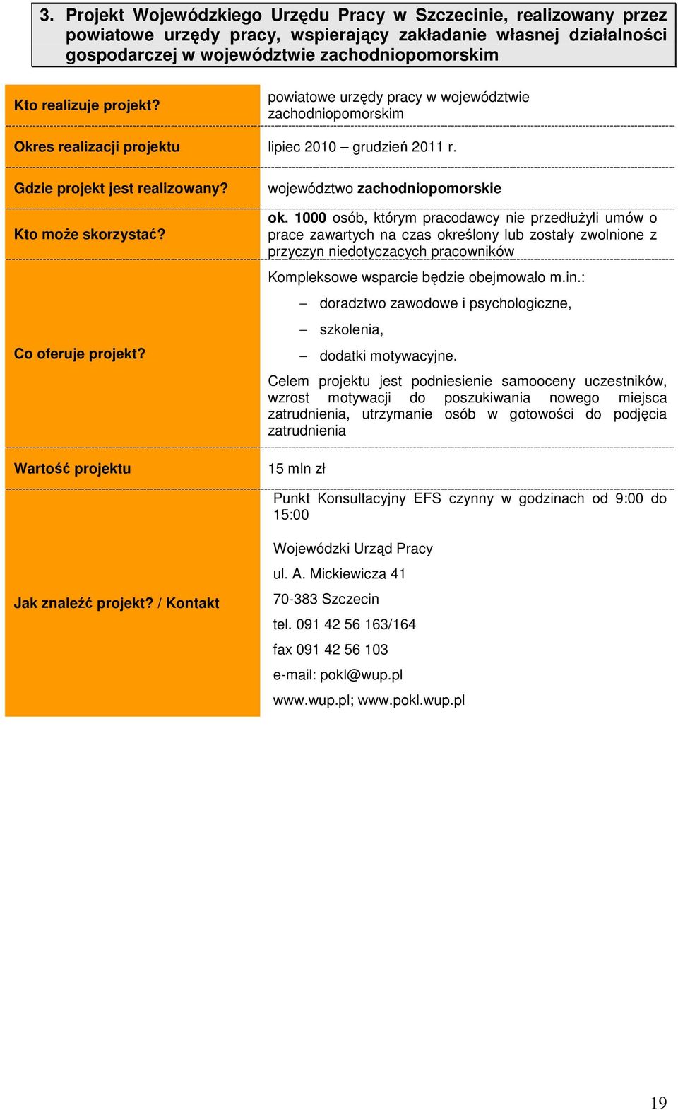 1000 osób, którym pracodawcy nie przedłuŝyli umów o prace zawartych na czas określony lub zostały zwolnione z przyczyn niedotyczacych pracowników Kompleksowe wsparcie będzie obejmowało m.in.