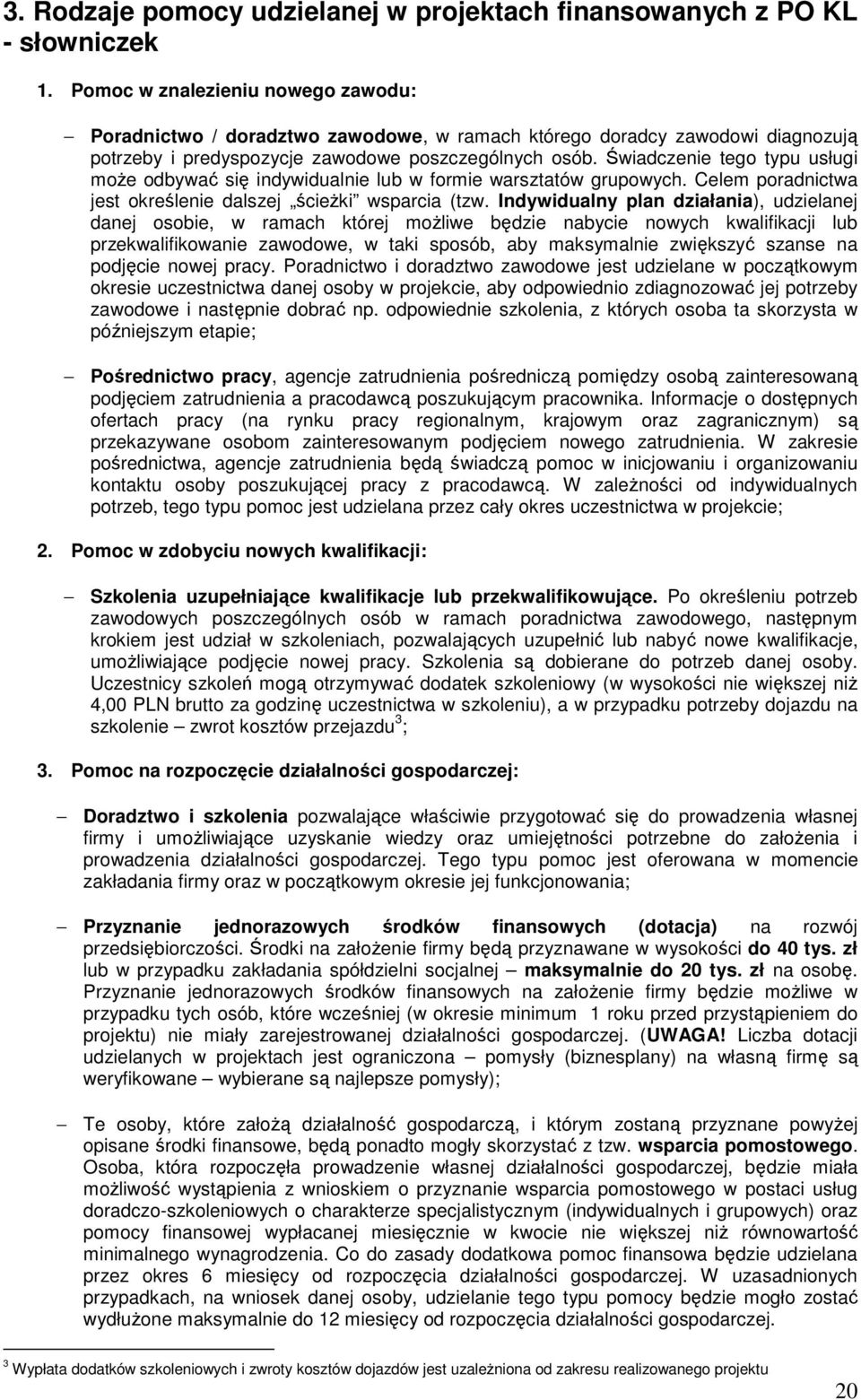 Świadczenie tego typu usługi moŝe odbywać się indywidualnie lub w formie warsztatów grupowych. Celem poradnictwa jest określenie dalszej ścieŝki wsparcia (tzw.