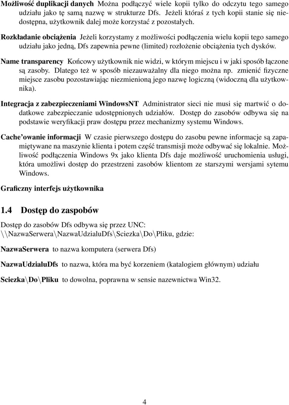 Rozkładanie obciażenia Jeżeli korzystamy z możliwości podłączenia wielu kopii tego samego udziału jako jedną, Dfs zapewnia pewne (limited) rozłożenie obciążenia tych dysków.