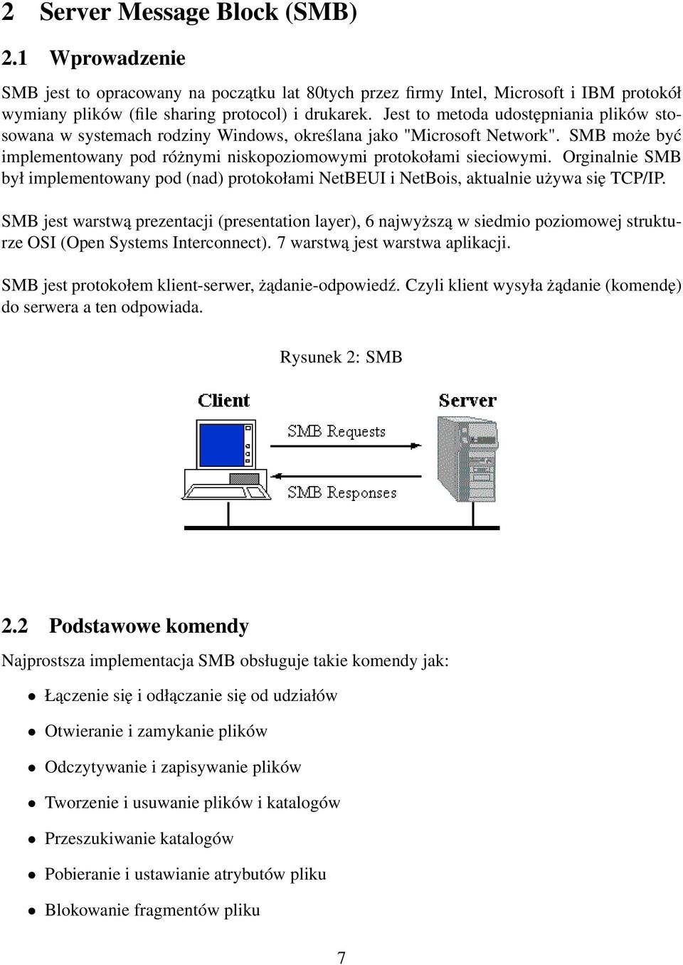 Orginalnie SMB był implementowany pod (nad) protokołami NetBEUI i NetBois, aktualnie używa się TCP/IP.