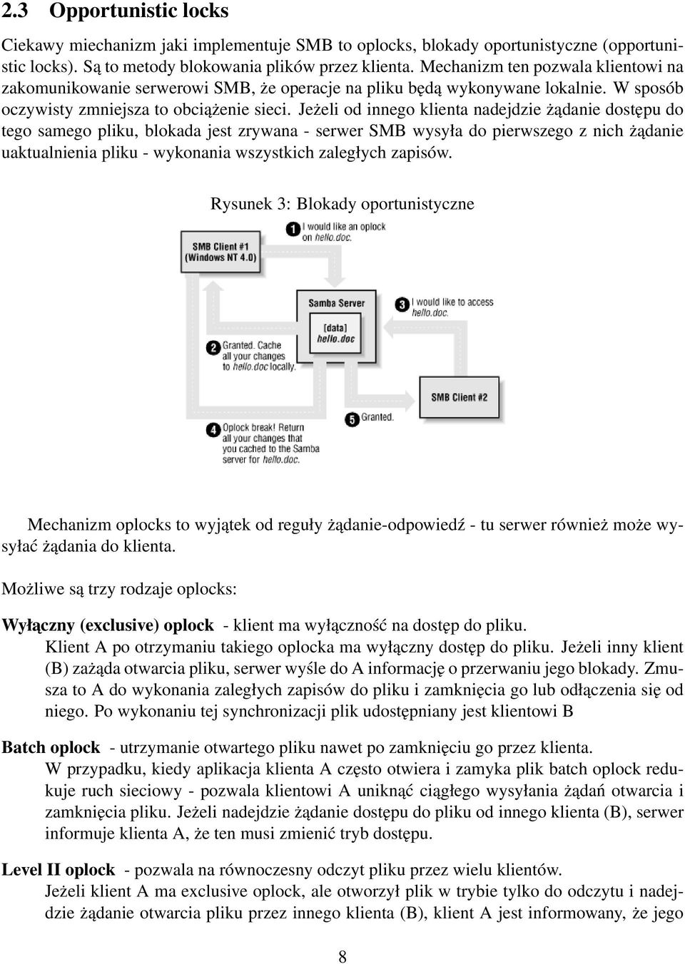 Jeżeli od innego klienta nadejdzie żądanie dostępu do tego samego pliku, blokada jest zrywana - serwer SMB wysyła do pierwszego z nich żądanie uaktualnienia pliku - wykonania wszystkich zaległych