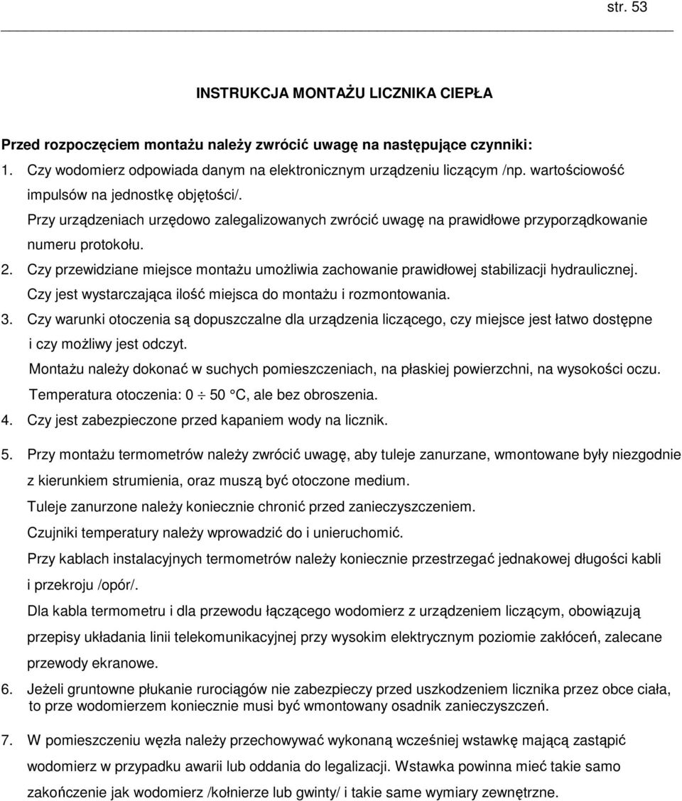 Czy przewidziane miejsce montaŝu umoŝliwia zachowanie prawidłowej stabilizacji hydraulicznej. Czy jest wystarczająca ilość miejsca do montaŝu i rozmontowania. 3.