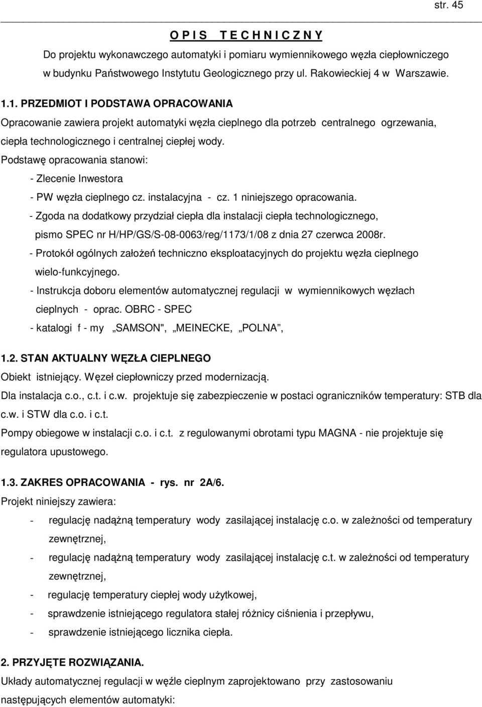 Podstawę opracowania stanowi: - Zlecenie Inwestora - PW węzła cieplnego cz. instalacyjna - cz. 1 niniejszego opracowania.