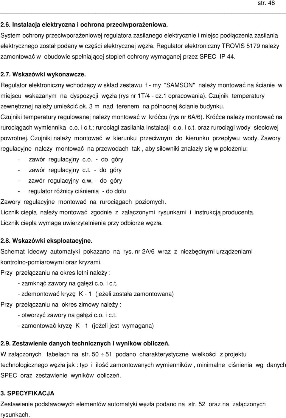 Regulator elektroniczny TROVIS 5179 naleŝy zamontować w obudowie spełniającej stopień ochrony wymaganej przez SPEC IP 44. 2.7. Wskazówki wykonawcze.