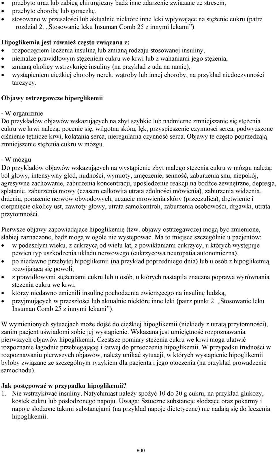 Hipoglikemia jest również często związana z: rozpoczęciem leczenia insuliną lub zmianą rodzaju stosowanej insuliny, niemalże prawidłowym stężeniem cukru we krwi lub z wahaniami jego stężenia, zmianą