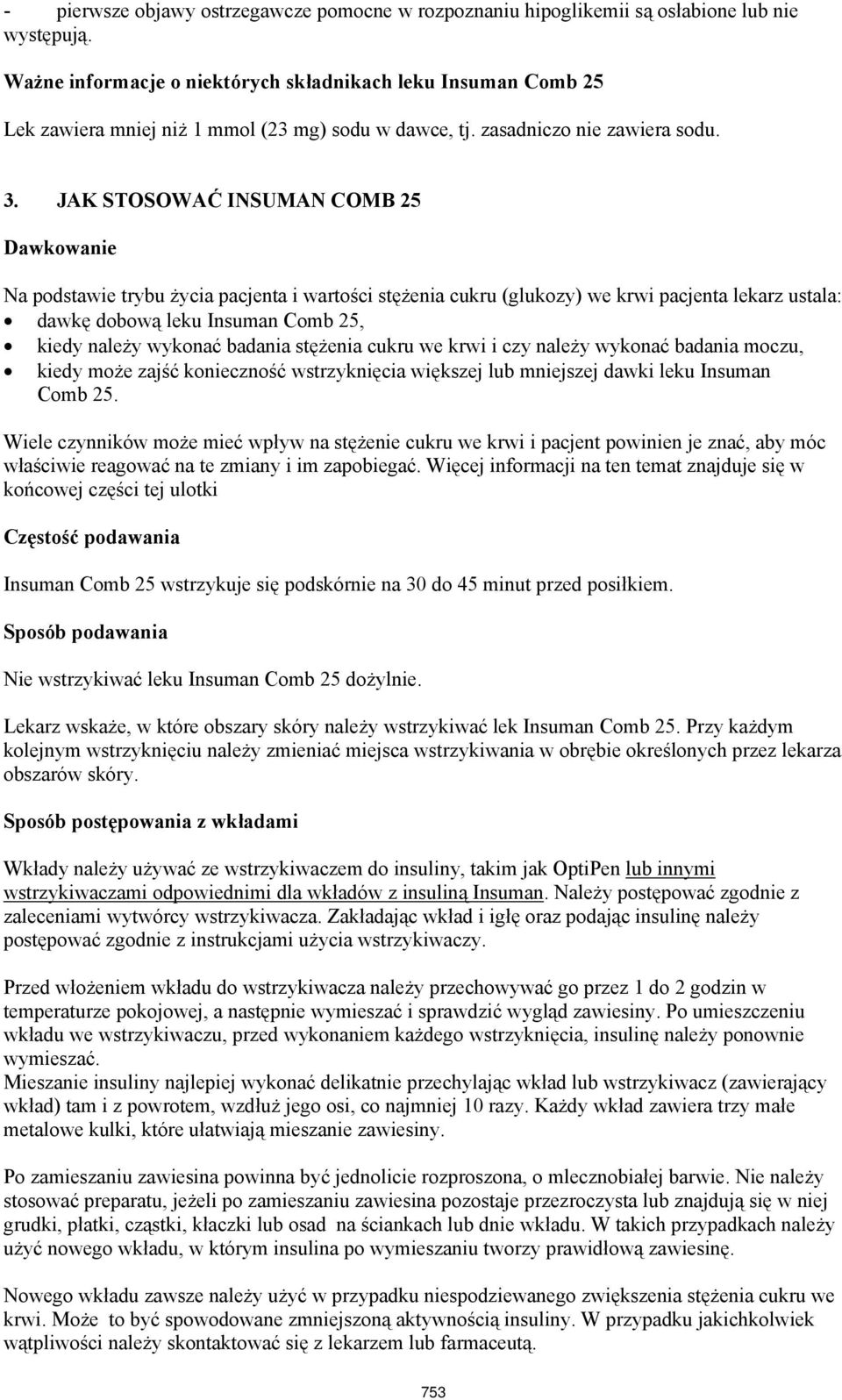 JAK STOSOWAĆ INSUMAN COMB 25 Dawkowanie Na podstawie trybu życia pacjenta i wartości stężenia cukru (glukozy) we krwi pacjenta lekarz ustala: dawkę dobową leku Insuman Comb 25, kiedy należy wykonać