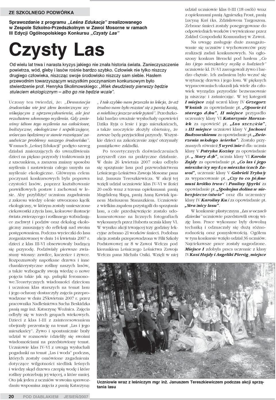 Człowiek nie tylko niszczy drugiego człowieka, niszcząc swoje środowisko niszczy sam siebie. Hasłem przewodnim towarzyszącym wszystkim poczynaniom konkursowym było stwierdzenie prof.