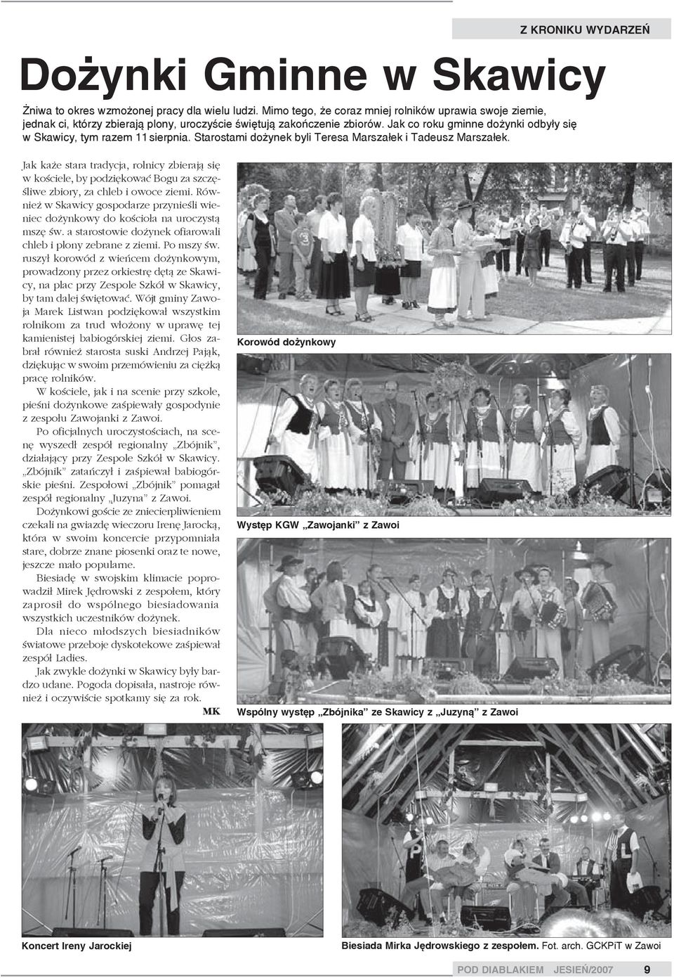 Jak co roku gminne dożynki odbyły się w Skawicy, tym razem 11 sierpnia. Starostami dożynek byli Teresa Marszałek i Tadeusz Marszałek.