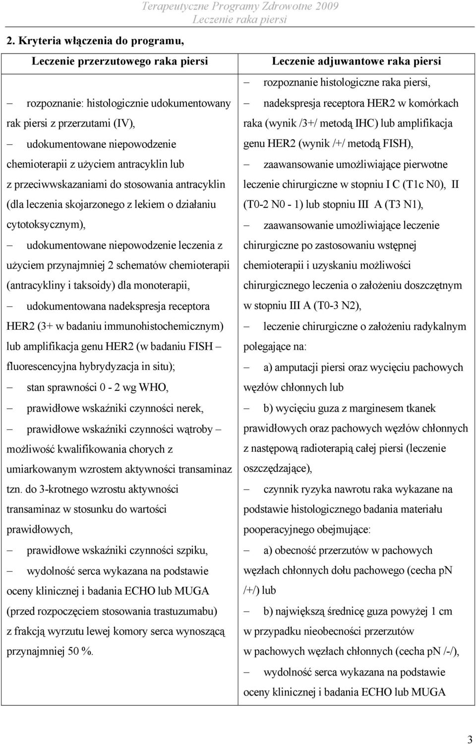 schematów chemioterapii (antracykliny i taksoidy) dla monoterapii, udokumentowana nadekspresja receptora HER2 (3+ w badaniu immunohistochemicznym) lub amplifikacja genu HER2 (w badaniu FISH