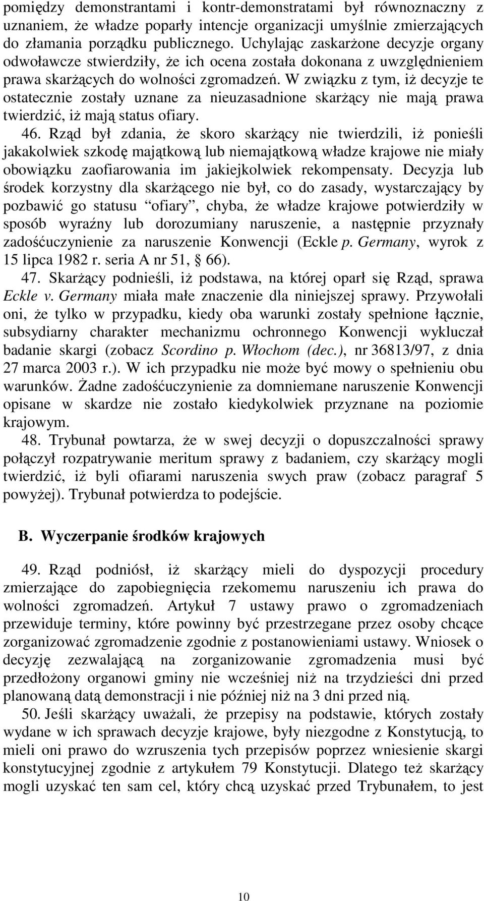 W związku z tym, iż decyzje te ostatecznie zostały uznane za nieuzasadnione skarżący nie mają prawa twierdzić, iż mają status ofiary. 46.