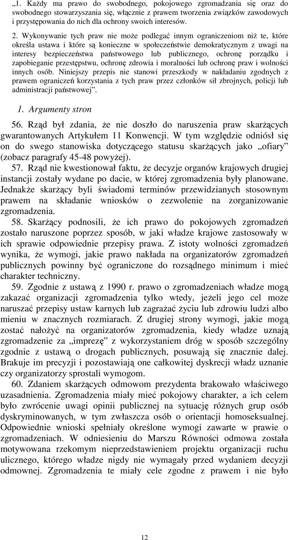 Wykonywanie tych praw nie może podlegać innym ograniczeniom niż te, które określa ustawa i które są konieczne w społeczeństwie demokratycznym z uwagi na interesy bezpieczeństwa państwowego lub