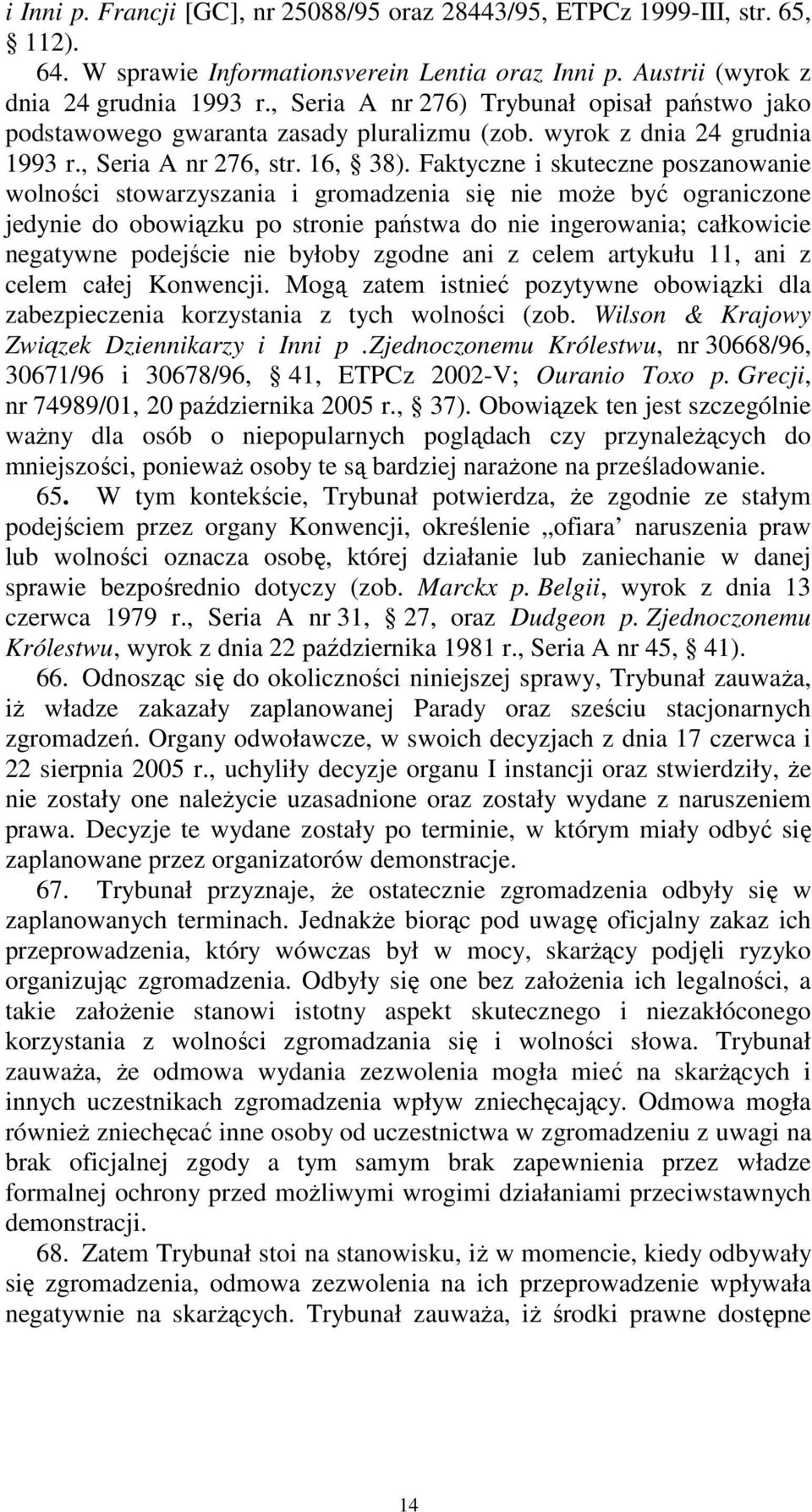 Faktyczne i skuteczne poszanowanie wolności stowarzyszania i gromadzenia się nie może być ograniczone jedynie do obowiązku po stronie państwa do nie ingerowania; całkowicie negatywne podejście nie