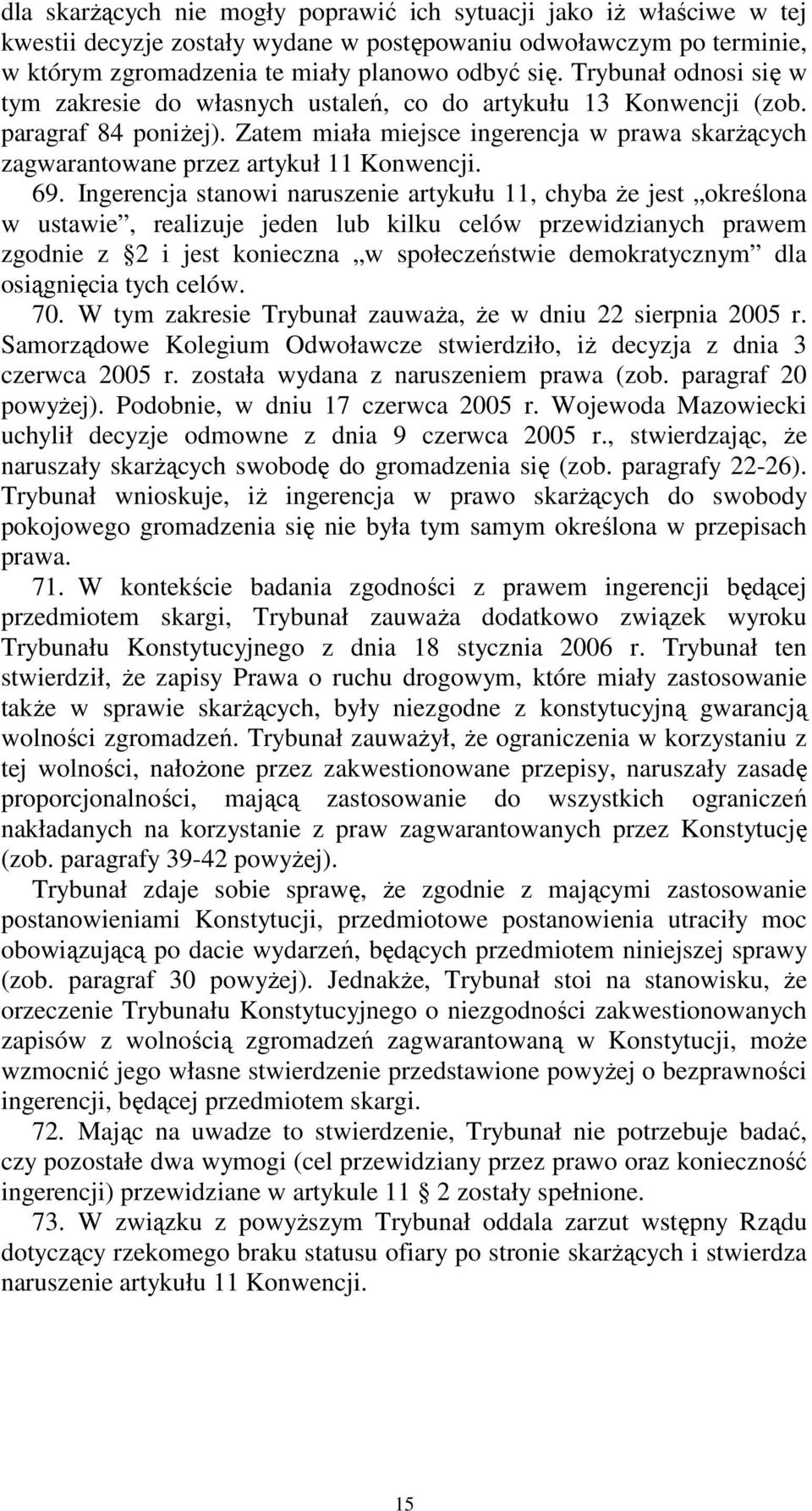 Zatem miała miejsce ingerencja w prawa skarżących zagwarantowane przez artykuł 11 Konwencji. 69.