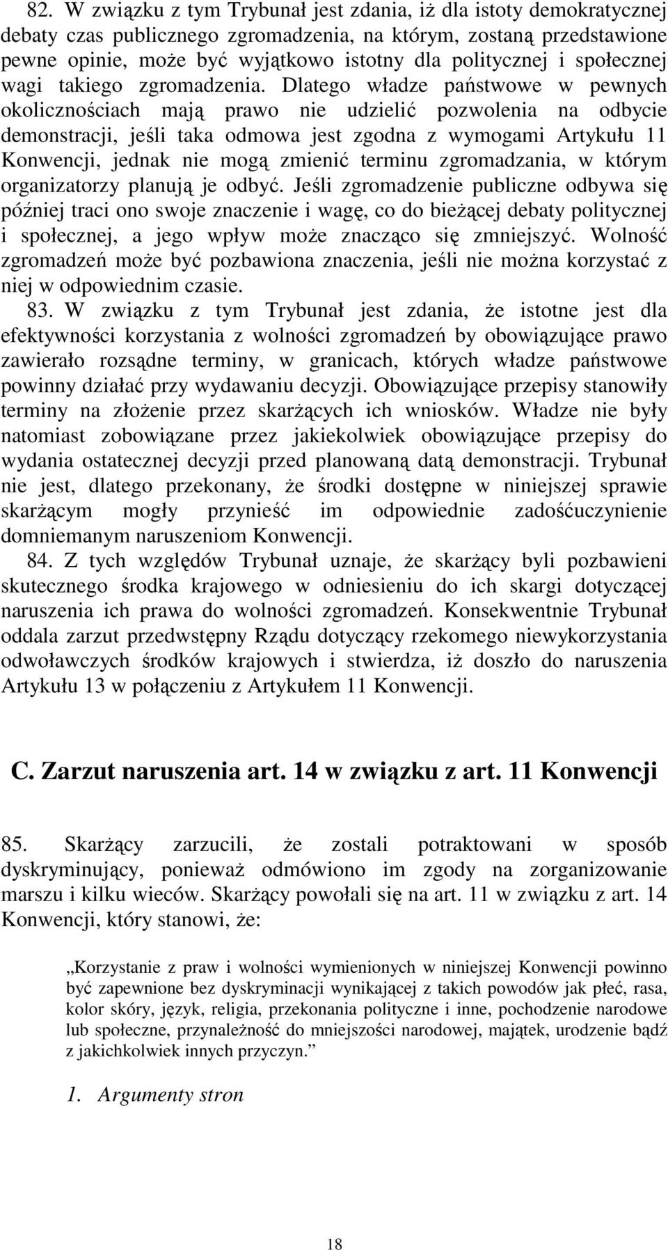 Dlatego władze państwowe w pewnych okolicznościach mają prawo nie udzielić pozwolenia na odbycie demonstracji, jeśli taka odmowa jest zgodna z wymogami Artykułu 11 Konwencji, jednak nie mogą zmienić