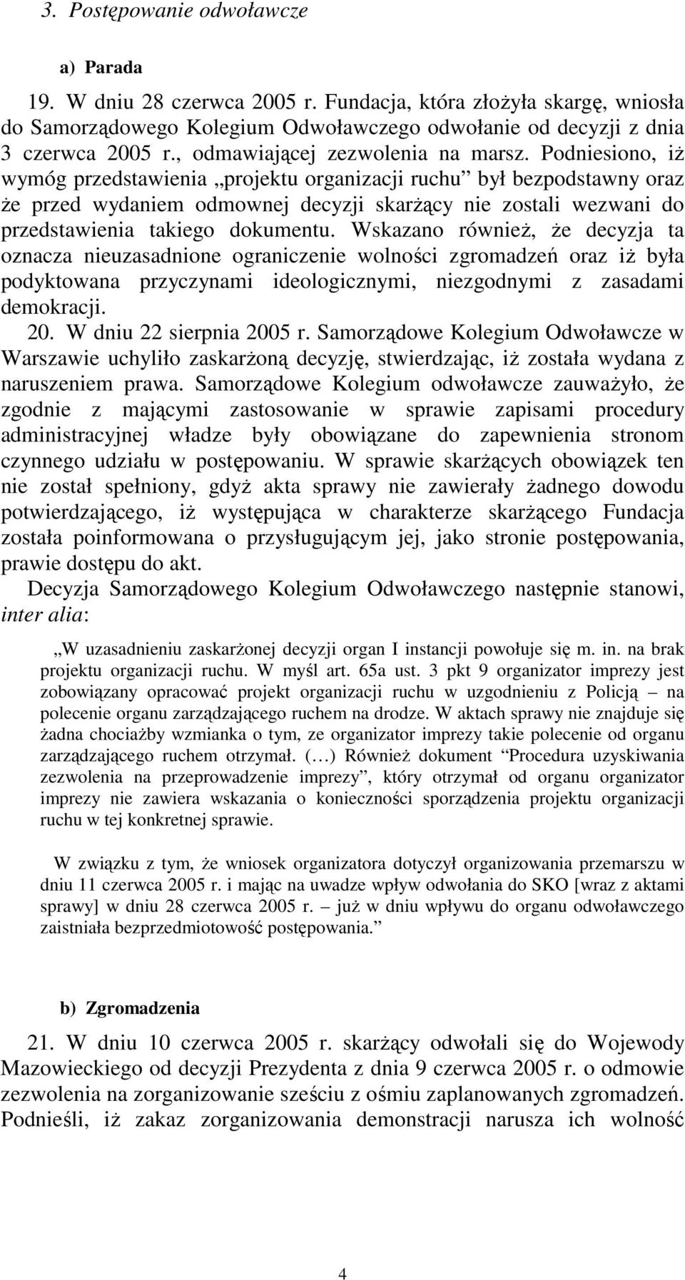 Podniesiono, iż wymóg przedstawienia projektu organizacji ruchu był bezpodstawny oraz że przed wydaniem odmownej decyzji skarżący nie zostali wezwani do przedstawienia takiego dokumentu.