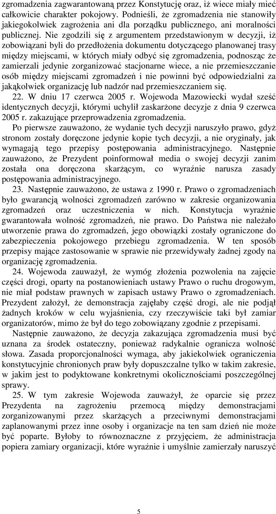 Nie zgodzili się z argumentem przedstawionym w decyzji, iż zobowiązani byli do przedłożenia dokumentu dotyczącego planowanej trasy między miejscami, w których miały odbyć się zgromadzenia, podnosząc