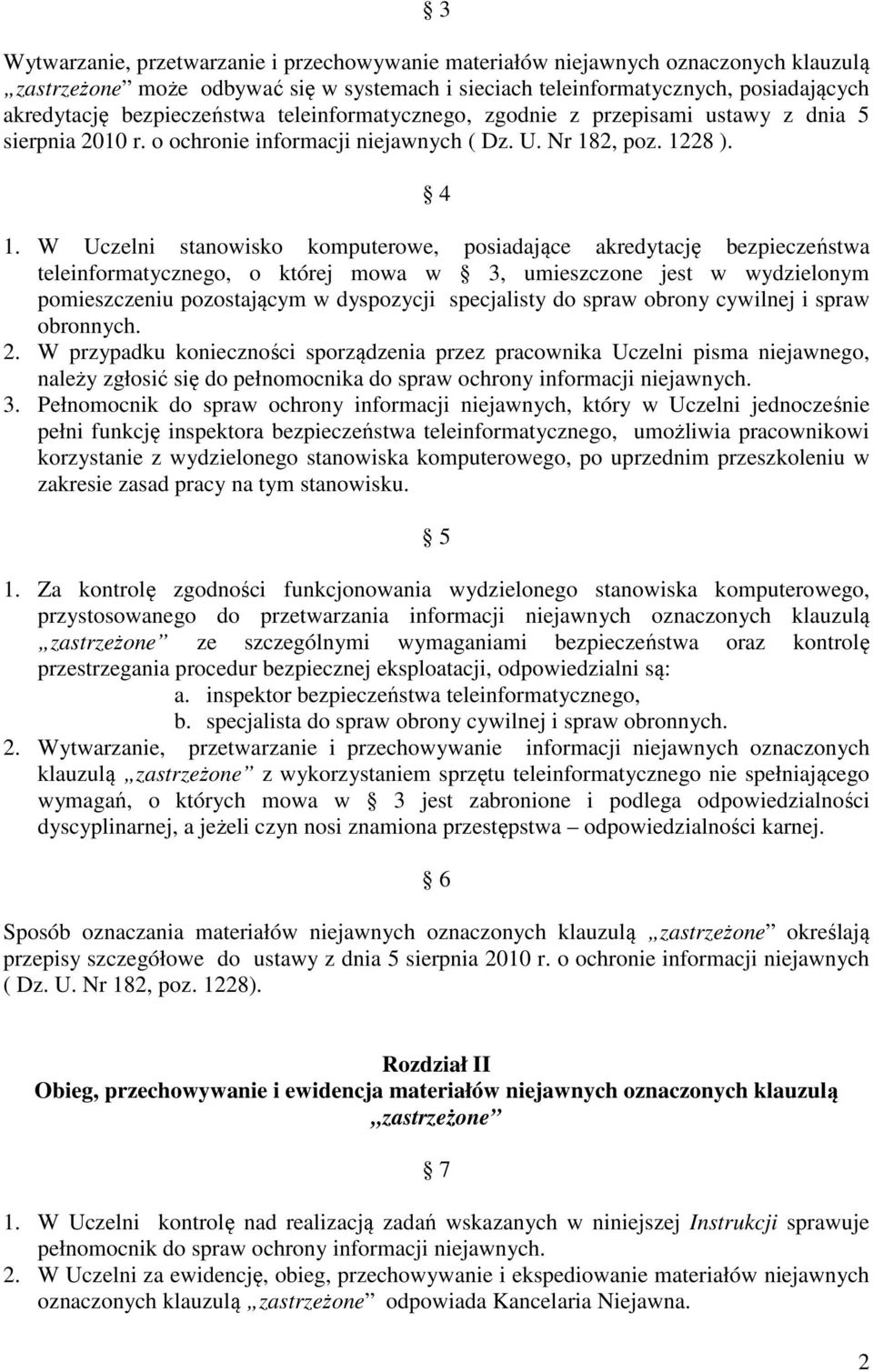 W Uczelni stanowisko komputerowe, posiadające akredytację bezpieczeństwa teleinformatycznego, o której mowa w 3, umieszczone jest w wydzielonym pomieszczeniu pozostającym w dyspozycji specjalisty do