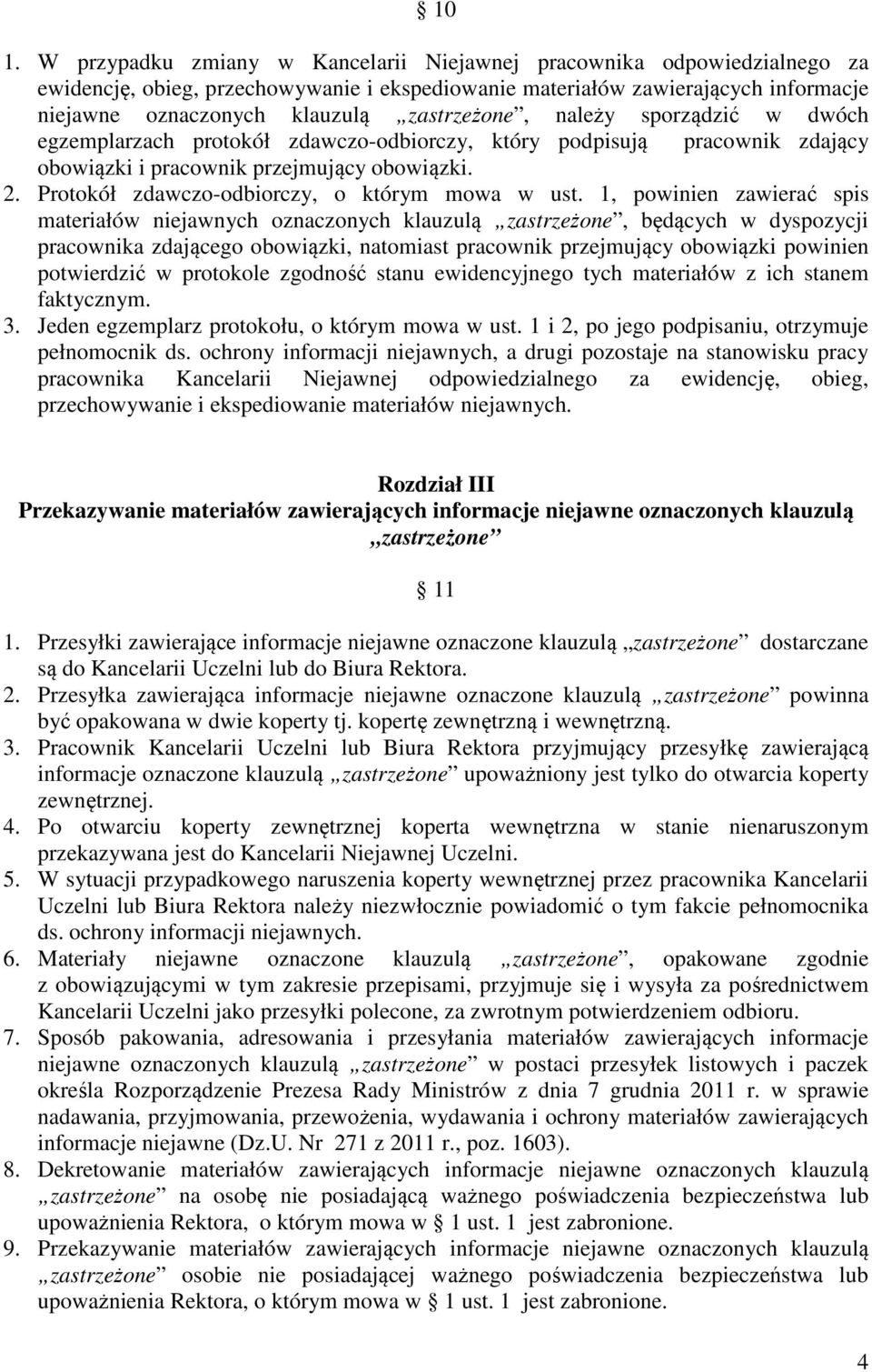 1, powinien zawierać spis materiałów niejawnych oznaczonych klauzulą, będących w dyspozycji pracownika zdającego obowiązki, natomiast pracownik przejmujący obowiązki powinien potwierdzić w protokole