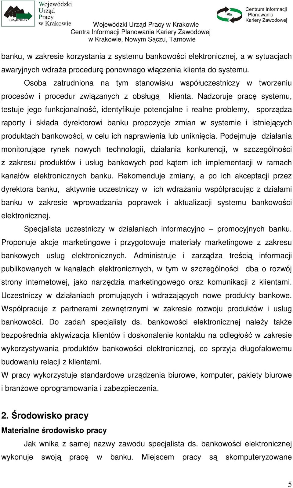 Nadzoruje pracę systemu, testuje jego funkcjonalność, identyfikuje potencjalne i realne problemy, sporządza raporty i składa dyrektorowi banku propozycje zmian w systemie i istniejących produktach