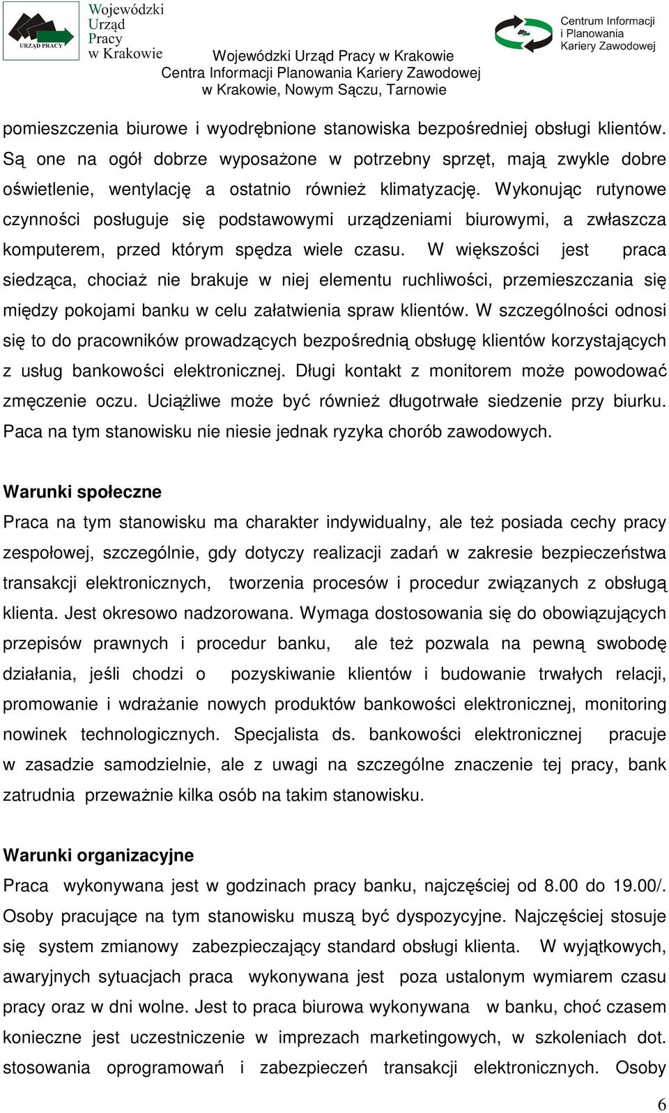 Wykonując rutynowe czynności posługuje się podstawowymi urządzeniami biurowymi, a zwłaszcza komputerem, przed którym spędza wiele czasu.