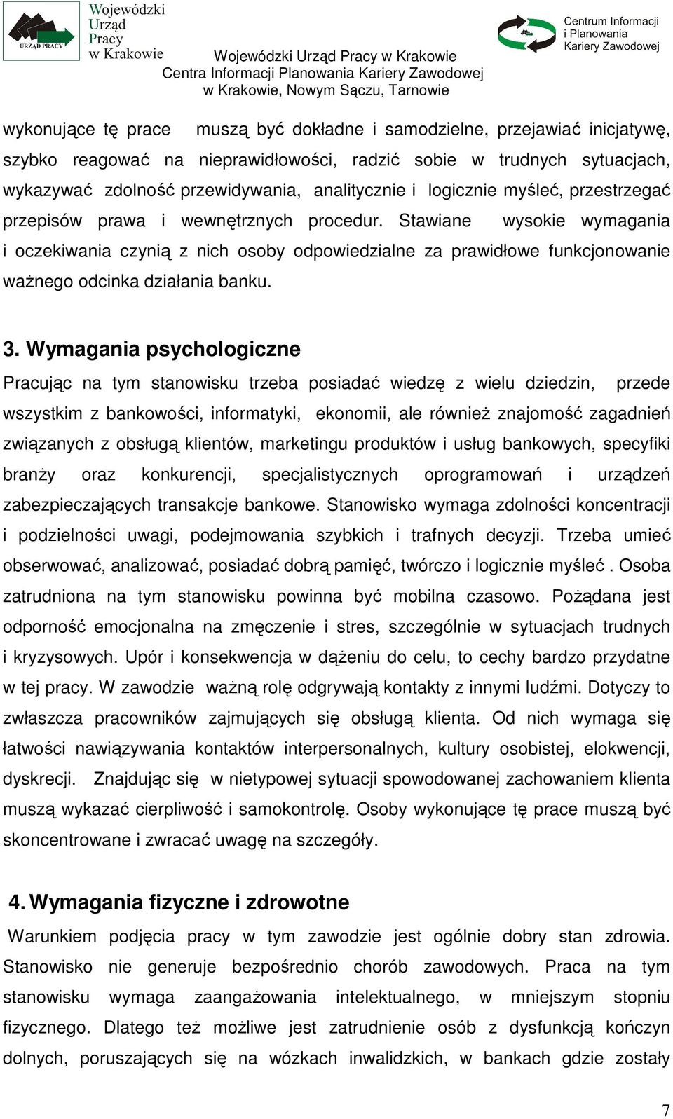 Stawiane wysokie wymagania i oczekiwania czynią z nich osoby odpowiedzialne za prawidłowe funkcjonowanie waŝnego odcinka działania banku. 3.
