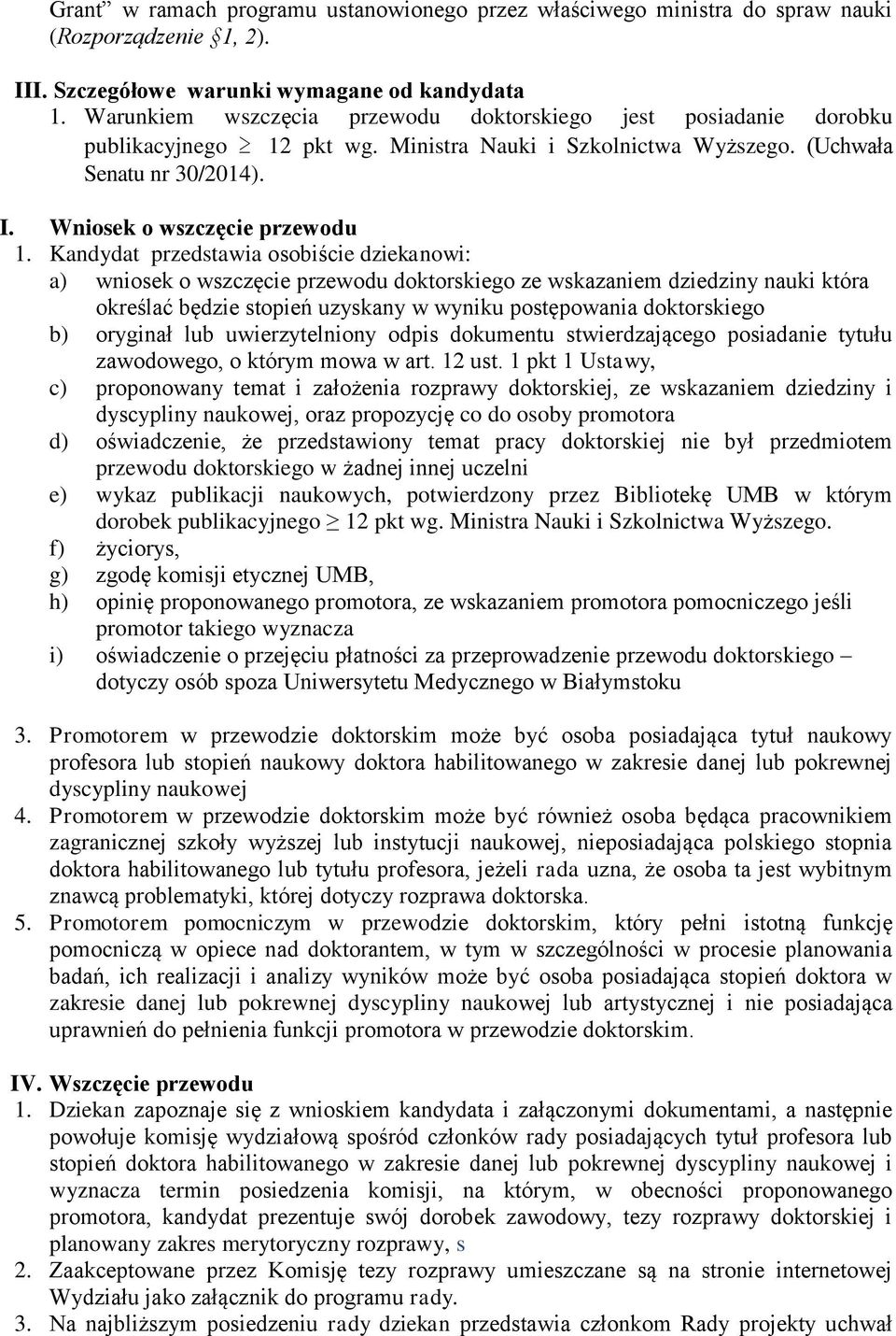 Kandydat przedstawia osobiście dziekanowi: a) wniosek o wszczęcie przewodu doktorskiego ze wskazaniem dziedziny nauki która określać będzie stopień uzyskany w wyniku postępowania doktorskiego b)