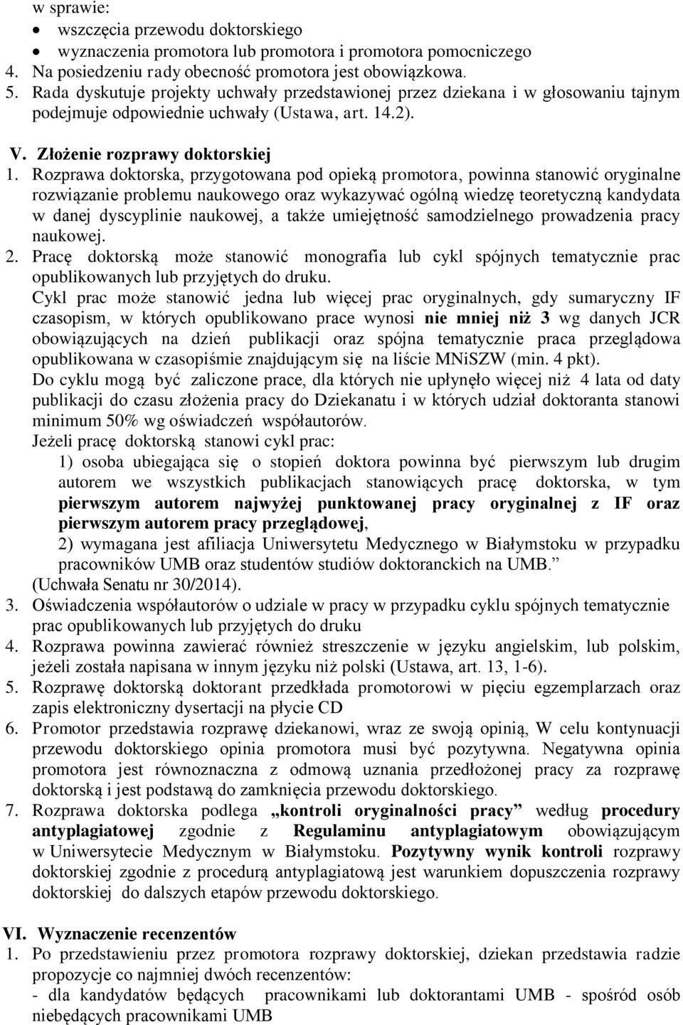 Rozprawa doktorska, przygotowana pod opieką promotora, powinna stanowić oryginalne rozwiązanie problemu naukowego oraz wykazywać ogólną wiedzę teoretyczną kandydata w danej dyscyplinie naukowej, a