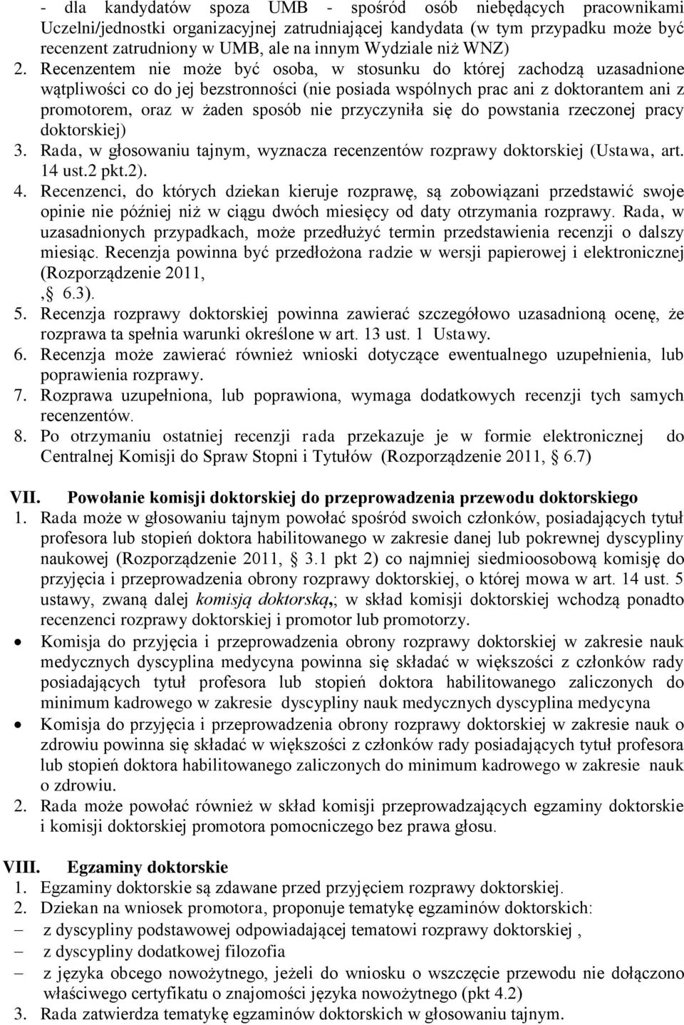 Recenzentem nie może być osoba, w stosunku do której zachodzą uzasadnione wątpliwości co do jej bezstronności (nie posiada wspólnych prac ani z doktorantem ani z promotorem, oraz w żaden sposób nie