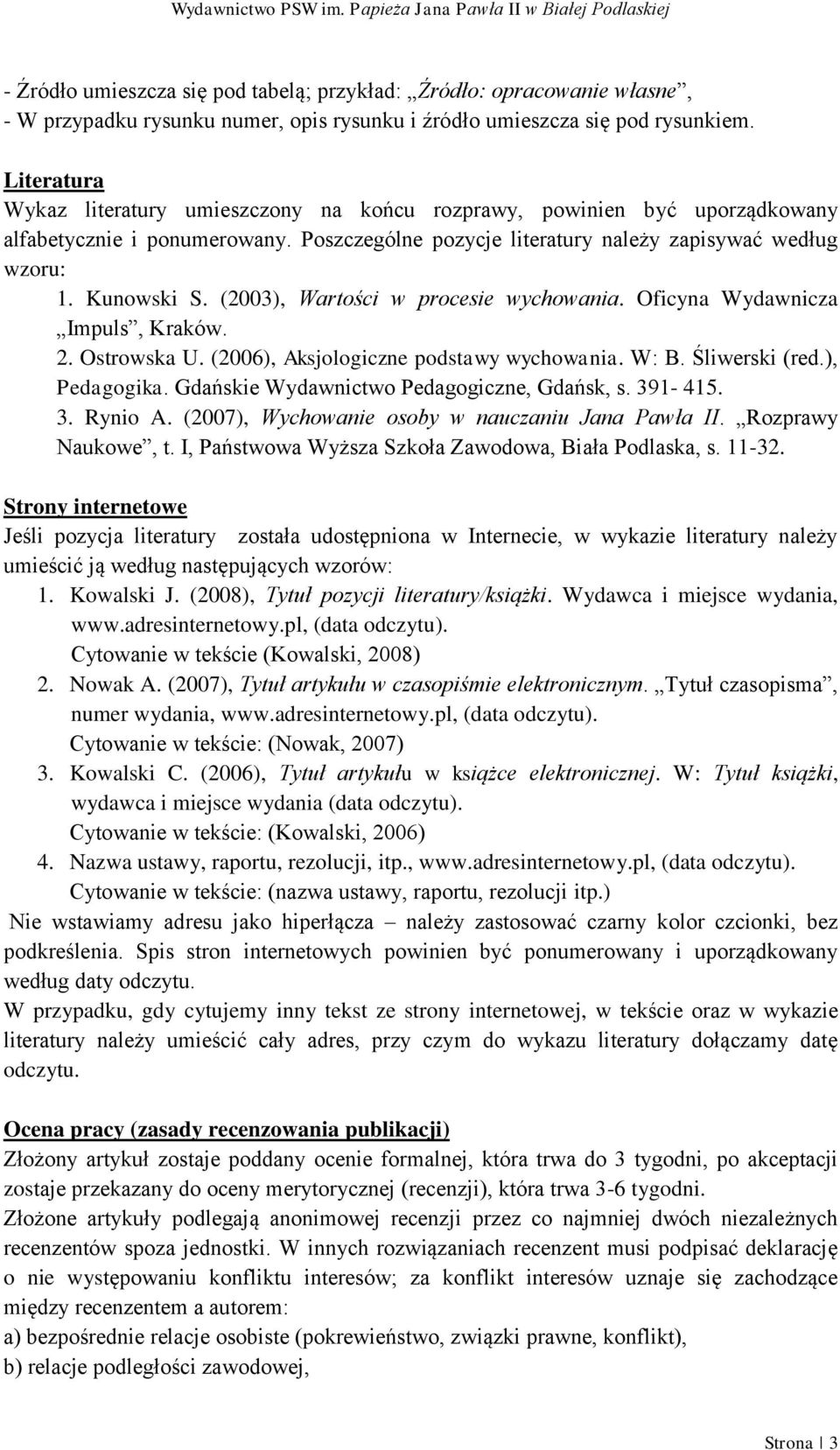 (2003), Wartości w procesie wychowania. Oficyna Wydawnicza Impuls, Kraków. 2. Ostrowska U. (2006), Aksjologiczne podstawy wychowania. W: B. Śliwerski (red.), Pedagogika.