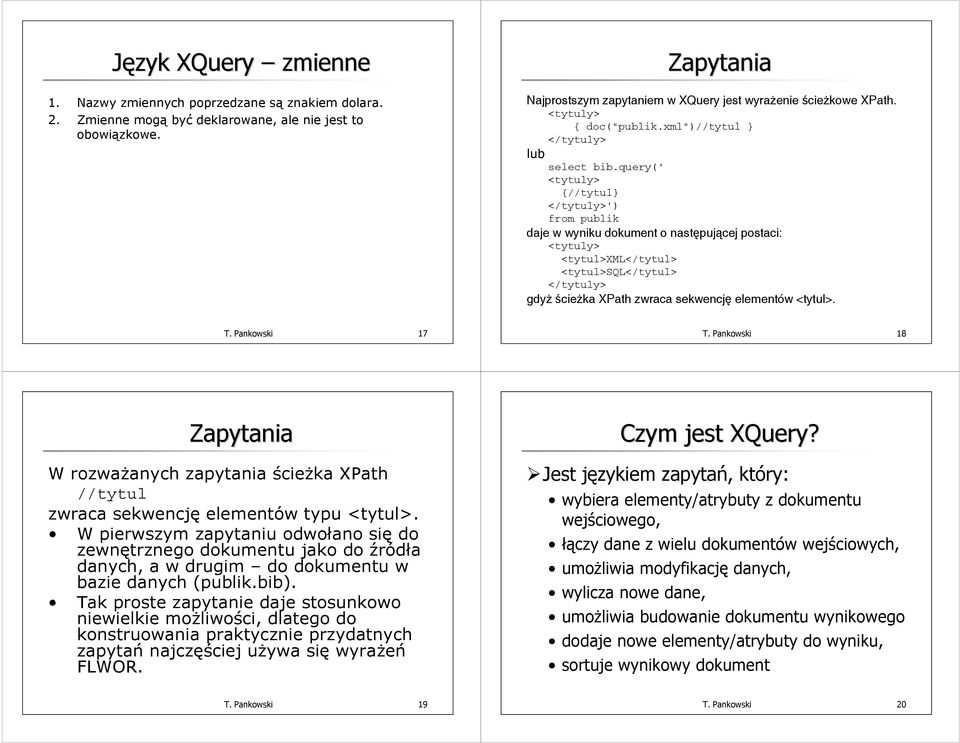 query(' <tytuly> //tytul </tytuly>') from publik daje w wyniku dokument o następującej postaci: <tytuly> </tytuly> gdyż ścieżka XPath zwraca sekwencję elementów <tytul>. T. Pankowski 17 T.