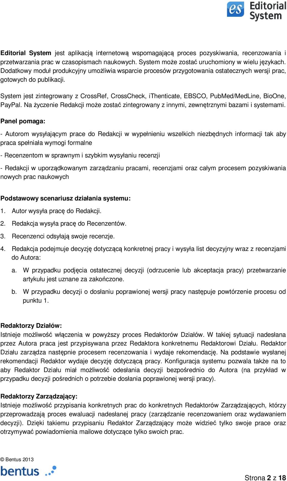 System jest zintegrwany z CrssRef, CrssCheck, ithenticate, EBSCO, PubMed/MedLine, BiOne, PayPal. Na życzenie Redakcji mże zstać zintegrwany z innymi, zewnętrznymi bazami i systemami.