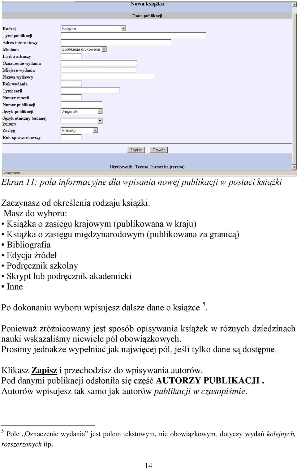 akademicki Inne Po dokonaniu wyboru wpisujesz dalsze dane o książce 5. Ponieważ zróżnicowany jest sposób opisywania książek w różnych dziedzinach nauki wskazaliśmy niewiele pól obowiązkowych.