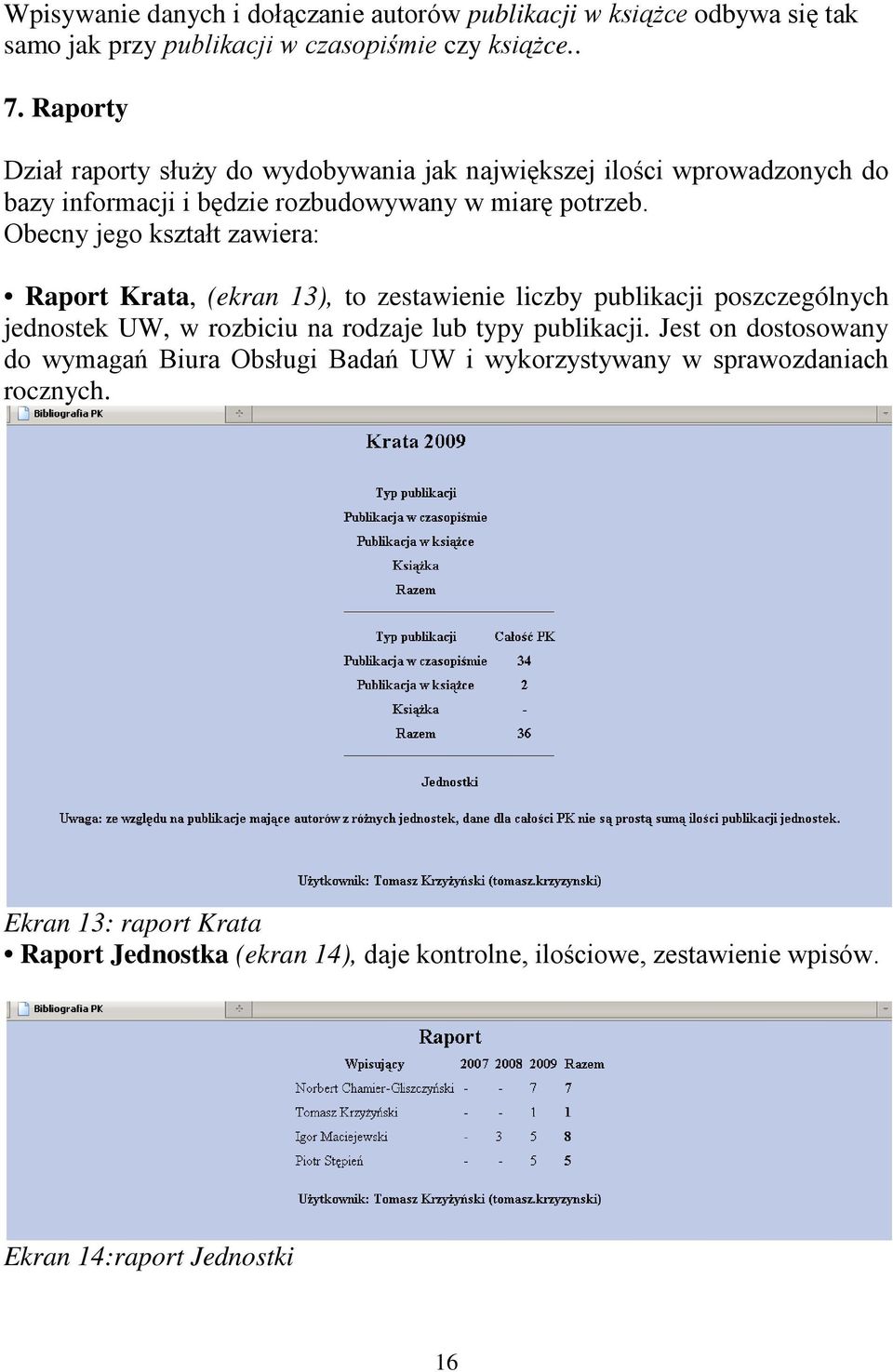 Obecny jego kształt zawiera: Raport Krata, (ekran 13), to zestawienie liczby publikacji poszczególnych jednostek UW, w rozbiciu na rodzaje lub typy publikacji.