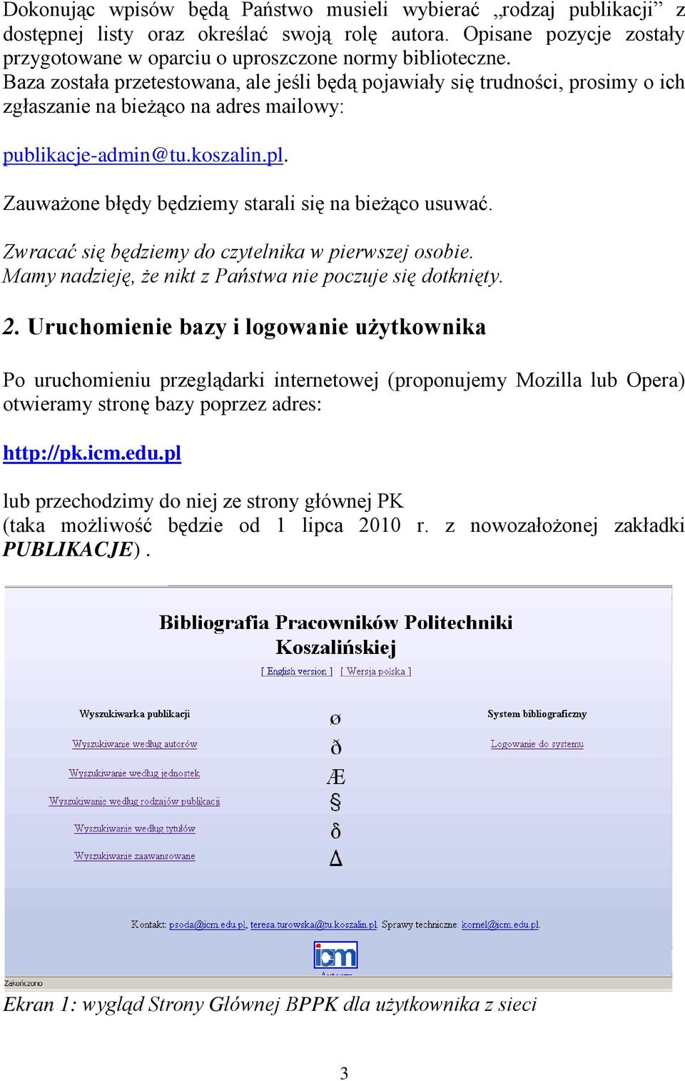 Zauważone błędy będziemy starali się na bieżąco usuwać. Zwracać się będziemy do czytelnika w pierwszej osobie. Mamy nadzieję, że nikt z Państwa nie poczuje się dotknięty. 2.