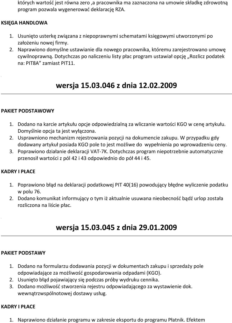 Naprawiono domyślne ustawianie dla nowego pracownika, któremu zarejestrowano umowę cywilnoprawną. Dotychczas po naliczeniu listy płac program ustawiał opcję Rozlicz podatek na: PIT8A zamiast PIT11.