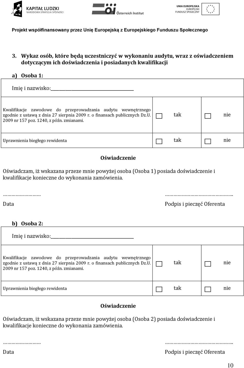 tak nie Uprawnienia biegłego rewidenta tak nie Oświadczenie Oświadczam, iż wskazana przeze mnie powyżej osoba (Osoba 1) posiada doświadczenie i kwalifikacje konieczne do wykonania zamówienia.