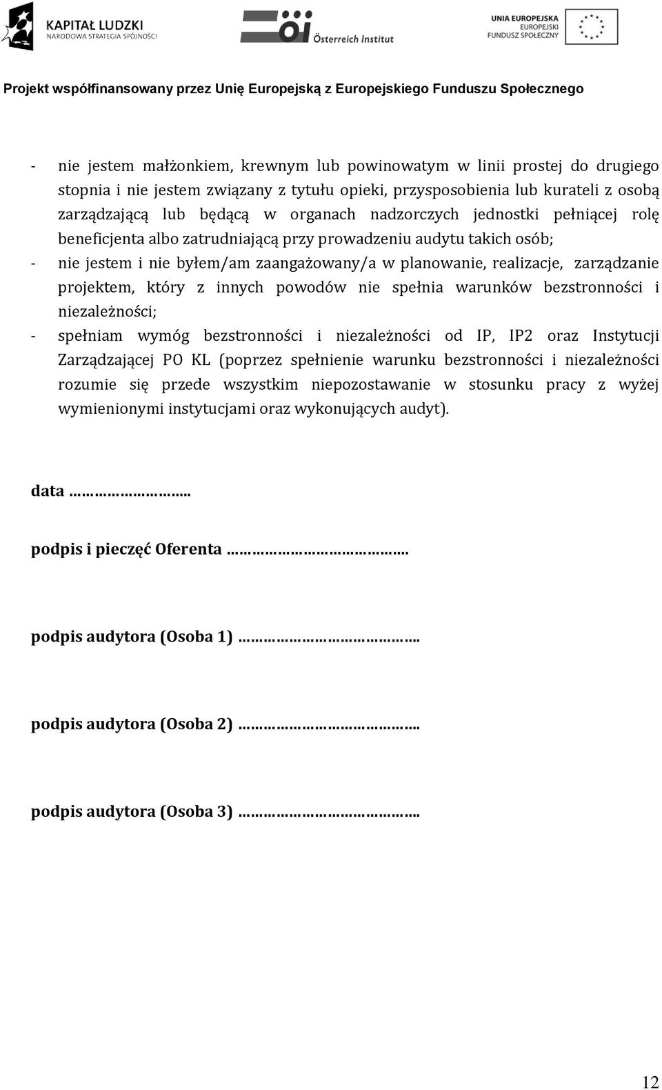 który z innych powodów nie spełnia warunków bezstronności i niezależności; - spełniam wymóg bezstronności i niezależności od IP, IP2 oraz Instytucji Zarządzającej PO KL (poprzez spełnienie warunku