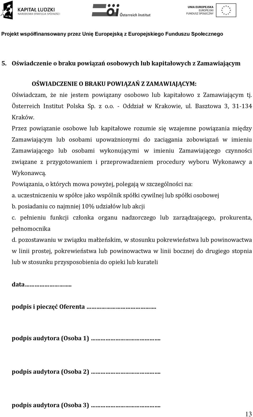 Przez powiązanie osobowe lub kapitałowe rozumie się wzajemne powiązania między Zamawiającym lub osobami upoważnionymi do zaciągania zobowiązań w imieniu Zamawiającego lub osobami wykonującymi w