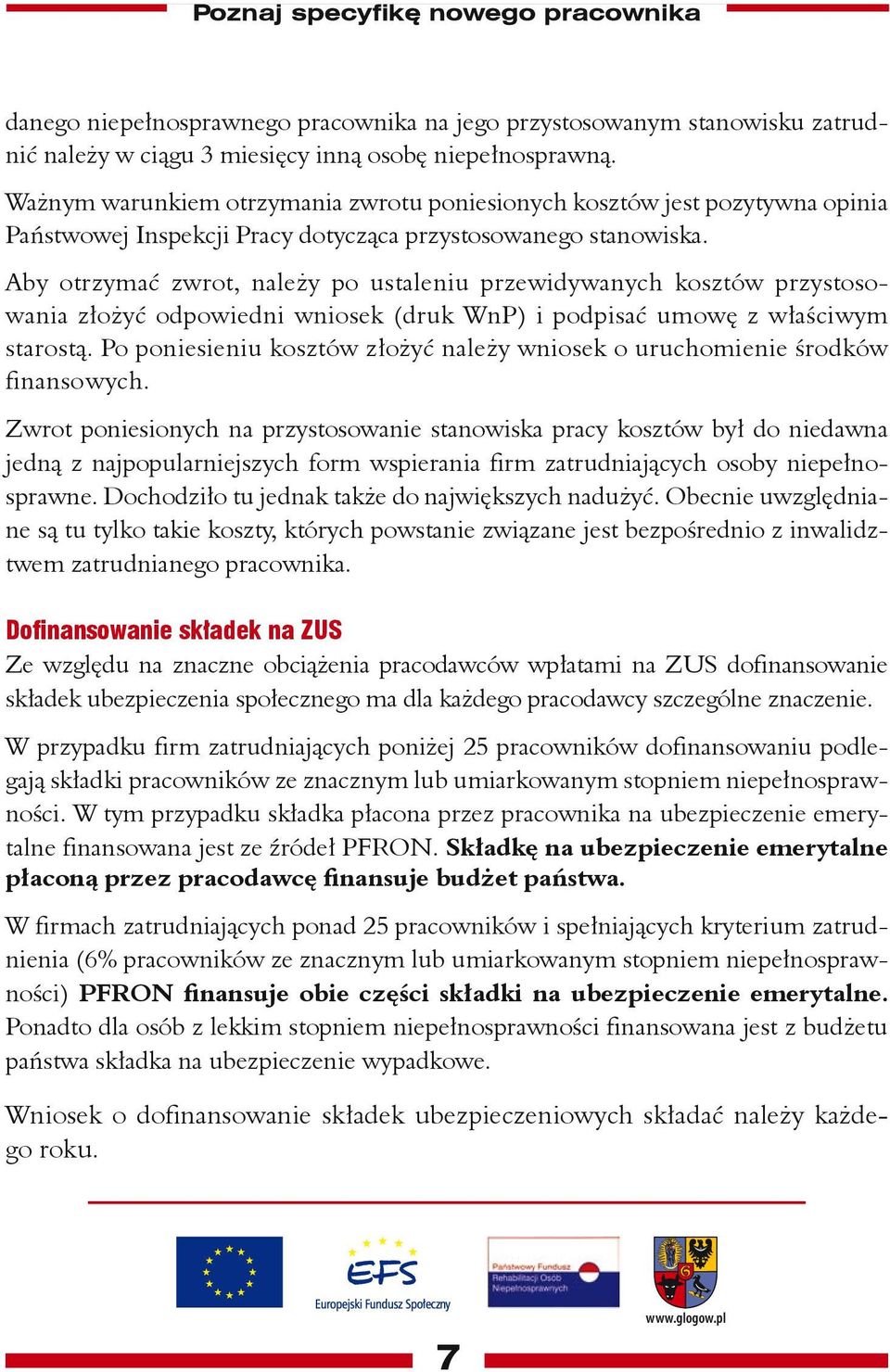 Aby otrzymać zwrot, należy po ustaleniu przewidywanych kosztów przystosowania złożyć odpowiedni wniosek (druk WnP) i podpisać umowę z właściwym starostą.