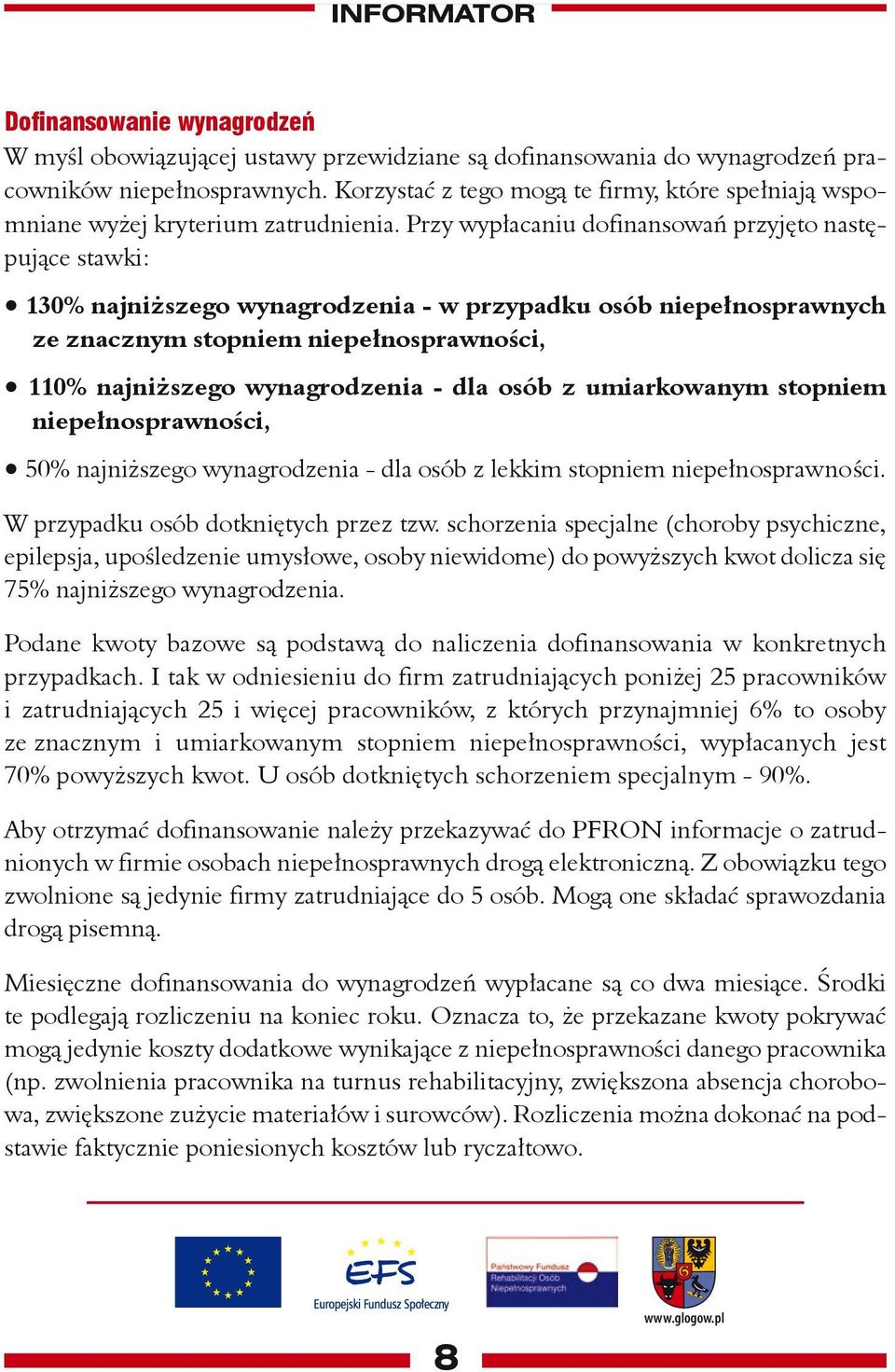 Przy wypłacaniu dofinansowań przyjęto następujące stawki: 130% najniższego wynagrodzenia - w przypadku osób niepełnosprawnych ze znacznym stopniem niepełnosprawności, 110% najniższego wynagrodzenia -