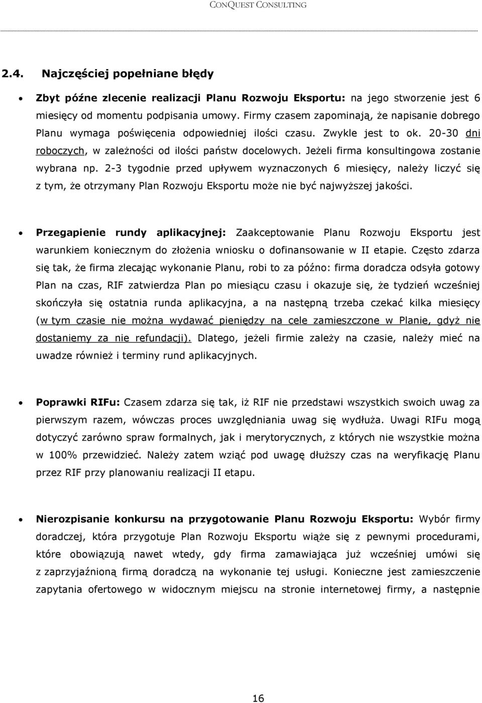 Jeżeli firma konsultingowa zostanie wybrana np. 2-3 tygodnie przed upływem wyznaczonych 6 miesięcy, należy liczyć się z tym, że otrzymany Plan Rozwoju Eksportu może nie być najwyższej jakości.