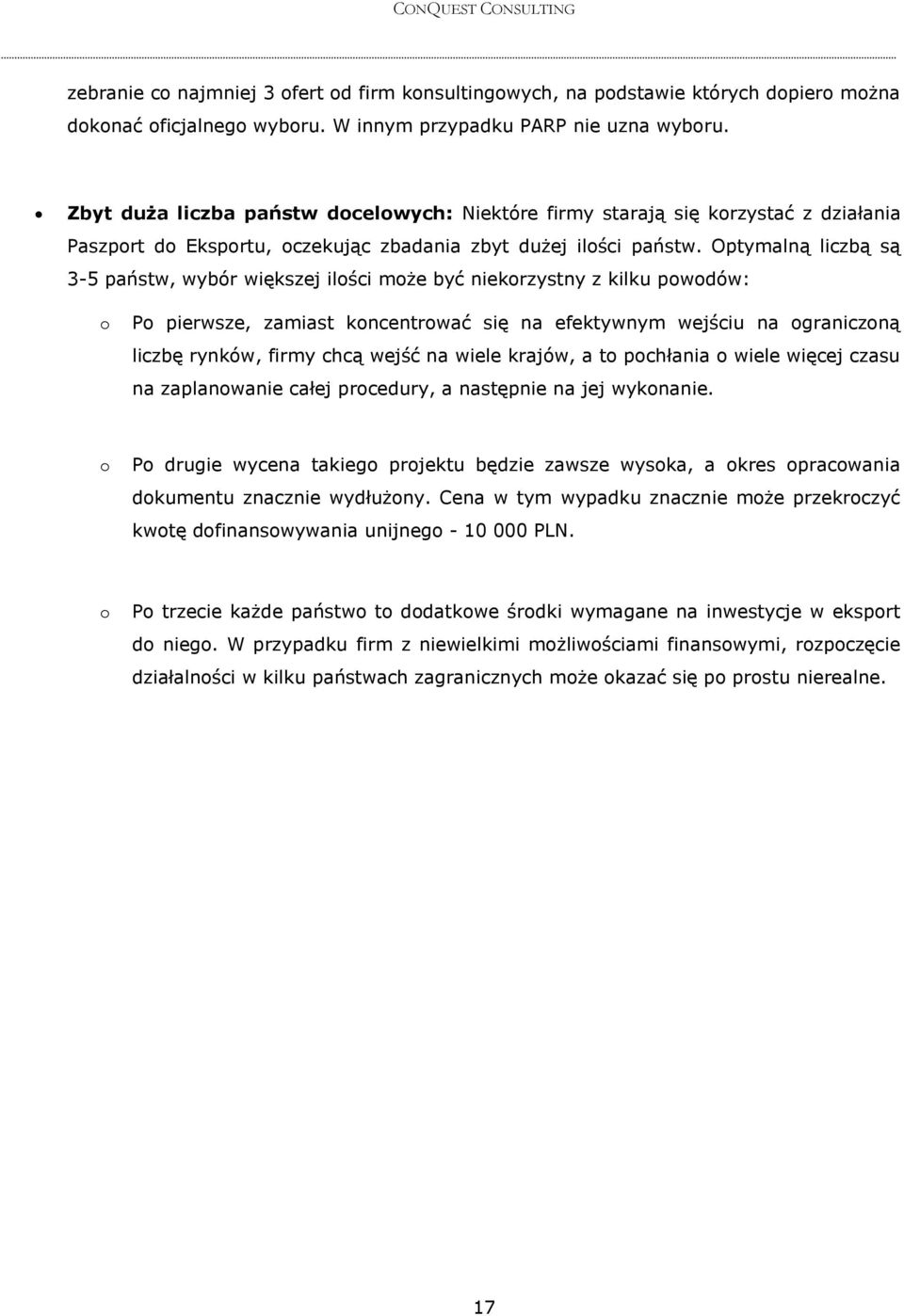 Optymalną liczbą są 3-5 państw, wybór większej ilości może być niekorzystny z kilku powodów: o Po pierwsze, zamiast koncentrować się na efektywnym wejściu na ograniczoną liczbę rynków, firmy chcą